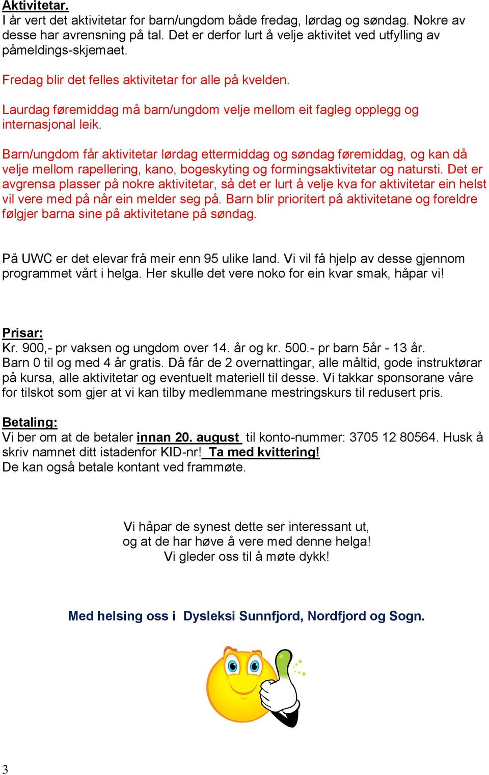 Barn/ungdom får aktivitetar lørdag ettermiddag og søndag føremiddag, og kan då velje mellom rapellering, kano, bogeskyting og formingsaktivitetar og natursti.