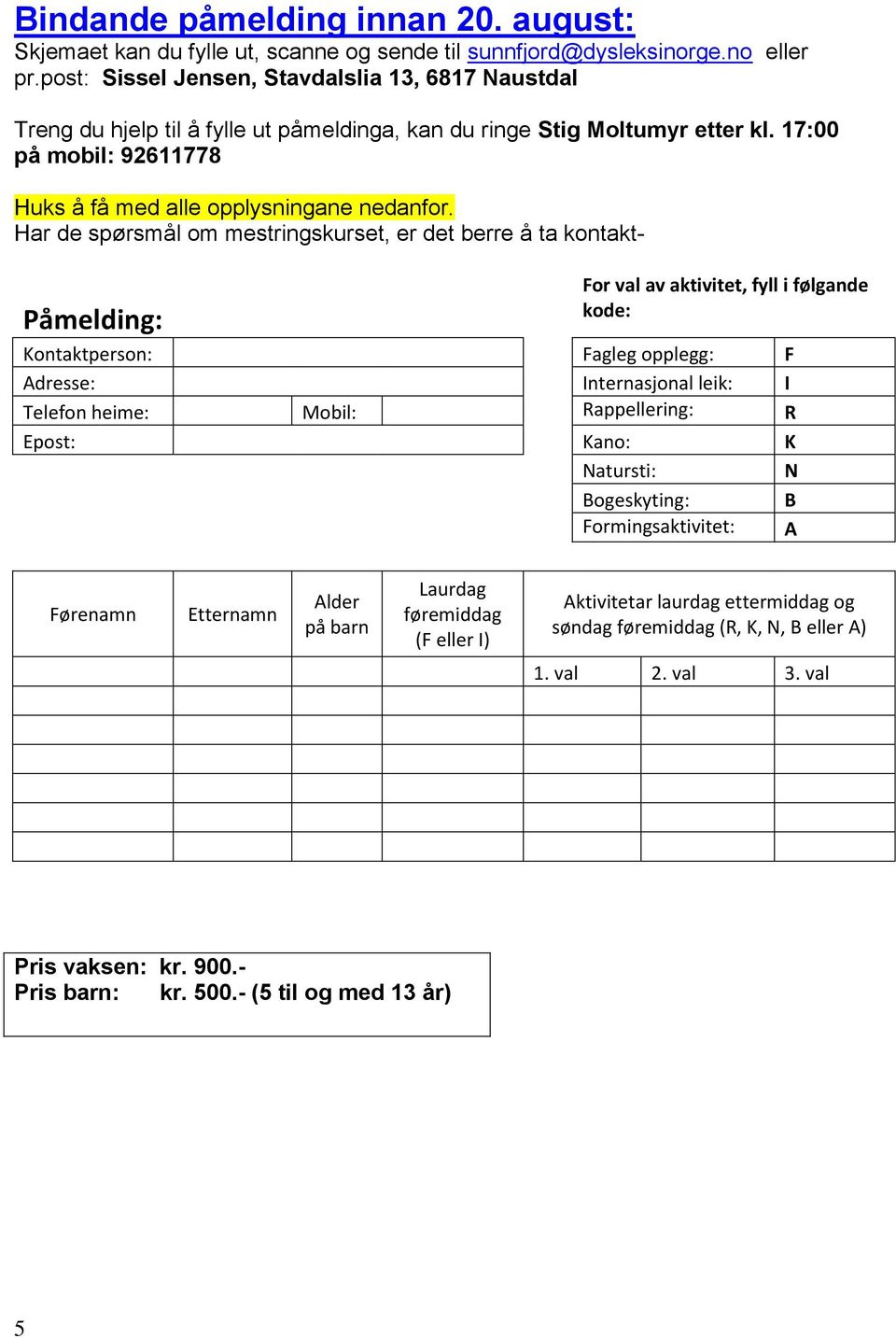 Har de spørsmål om mestringskurset, er det berre å ta kontakt- Påmelding: For val av aktivitet, fyll i følgande kode: Kontaktperson: Fagleg opplegg: F Adresse: Internasjonal leik: I Telefon heime: