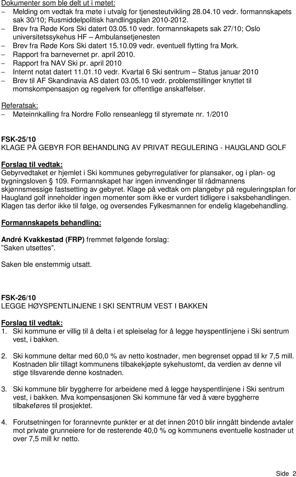 Rapport fra barnevernet pr. april 2010. Rapport fra NAV Ski pr. april 2010 Internt notat datert 11.01.10 vedr. Kvartal 6 Ski sentrum Status januar 2010 Brev til AF Skandinavia AS datert 03.05.10 vedr. problemstillinger knyttet til momskompensasjon og regelverk for offentlige anskaffelser.