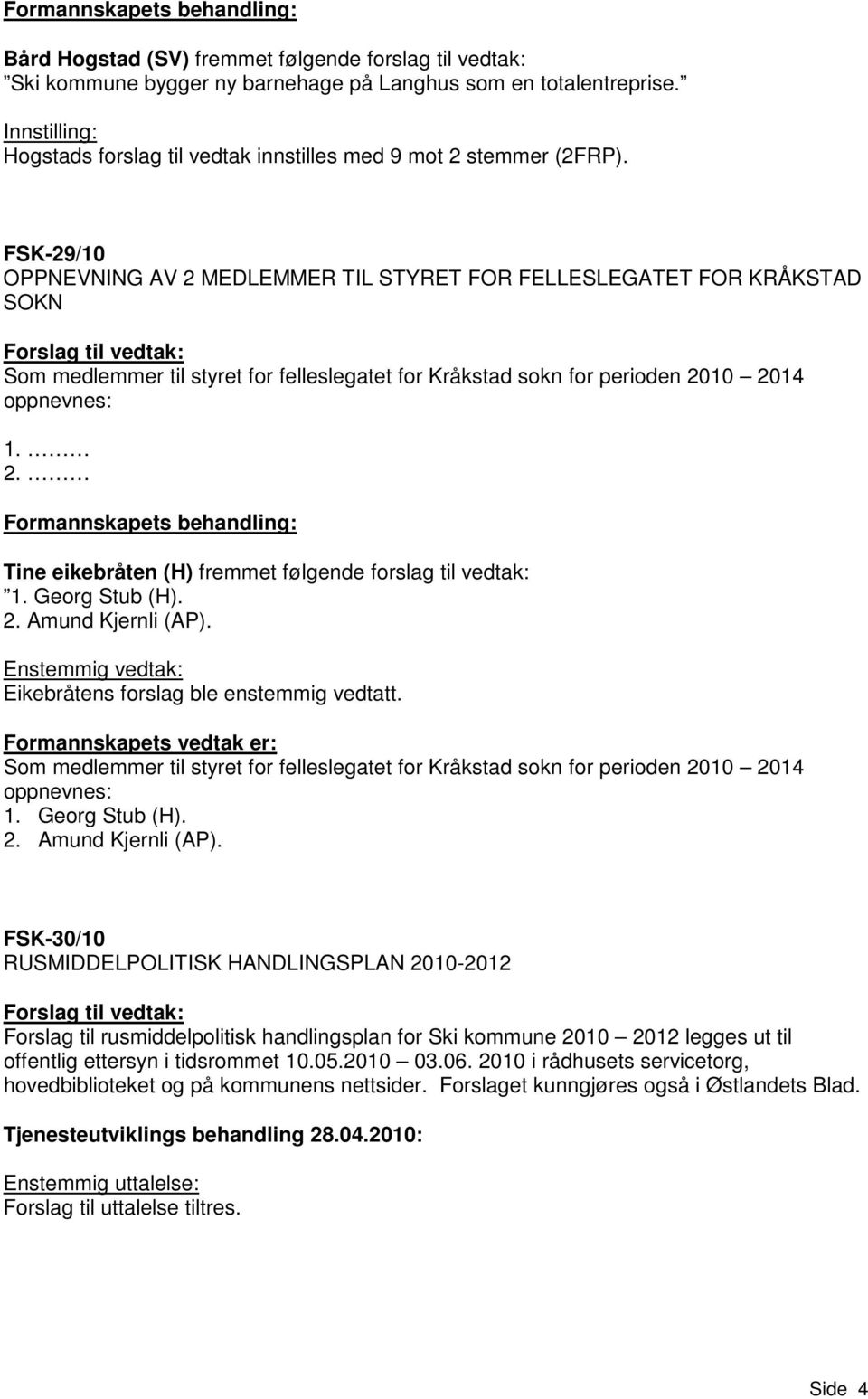 FSK-29/10 OPPNEVNING AV 2 MEDLEMMER TIL STYRET FOR FELLESLEGATET FOR KRÅKSTAD SOKN Som medlemmer til styret for felleslegatet for Kråkstad sokn for perioden 2010 2014 oppnevnes: 1. 2. Tine eikebråten (H) fremmet følgende forslag til vedtak: 1.