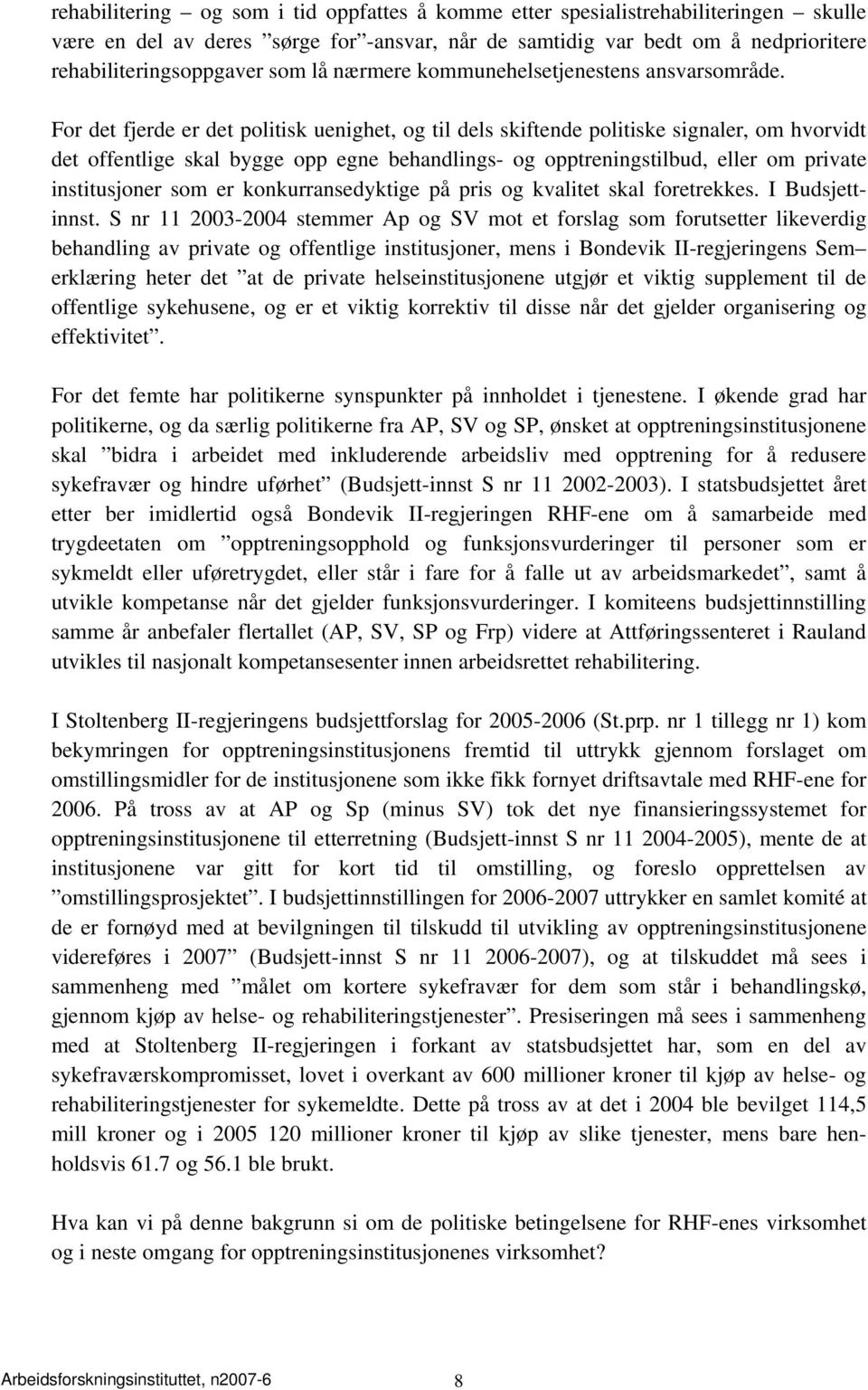 For det fjerde er det politisk uenighet, og til dels skiftende politiske signaler, om hvorvidt det offentlige skal bygge opp egne behandlings- og opptreningstilbud, eller om private institusjoner som