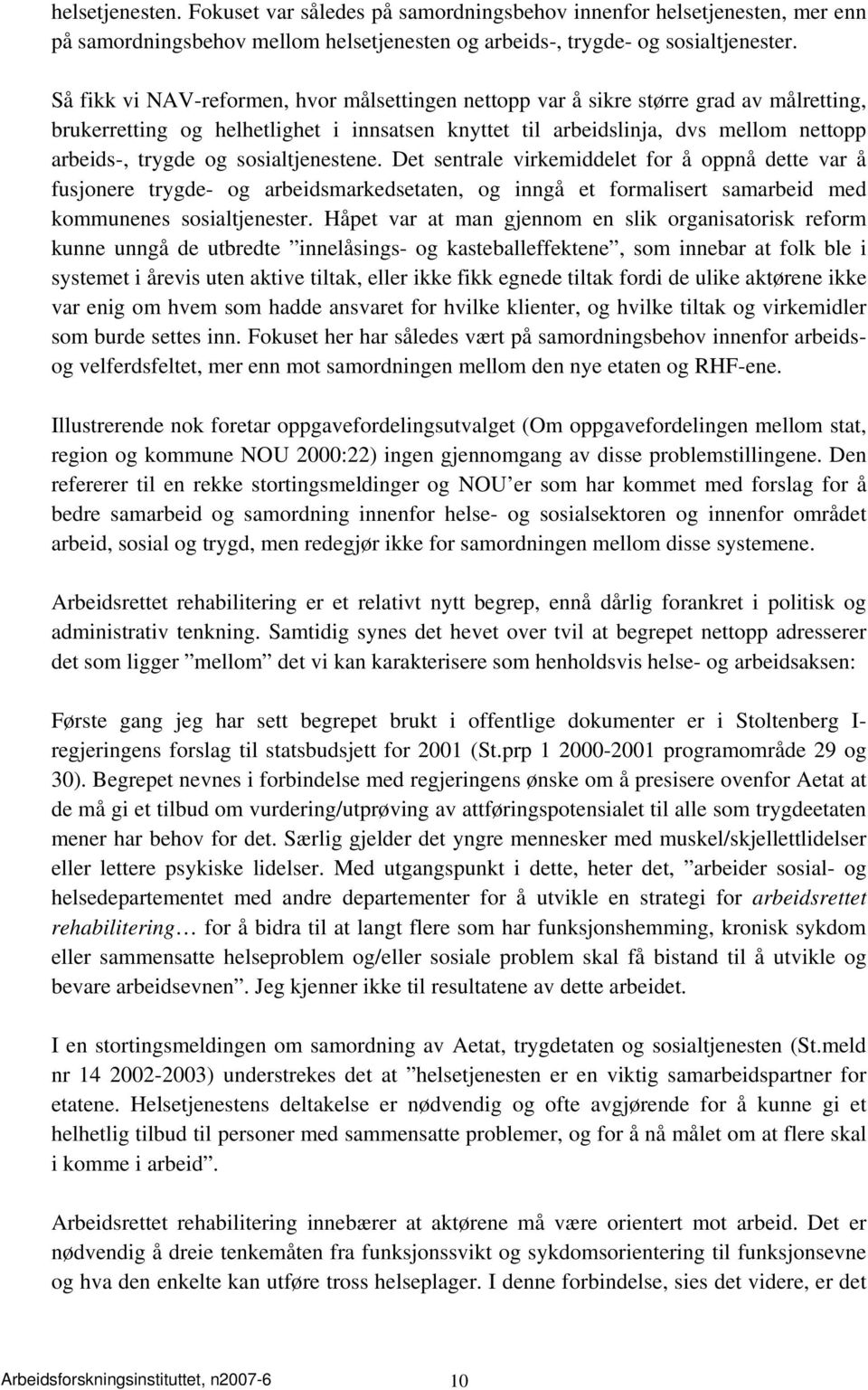 sosialtjenestene. Det sentrale virkemiddelet for å oppnå dette var å fusjonere trygde- og arbeidsmarkedsetaten, og inngå et formalisert samarbeid med kommunenes sosialtjenester.