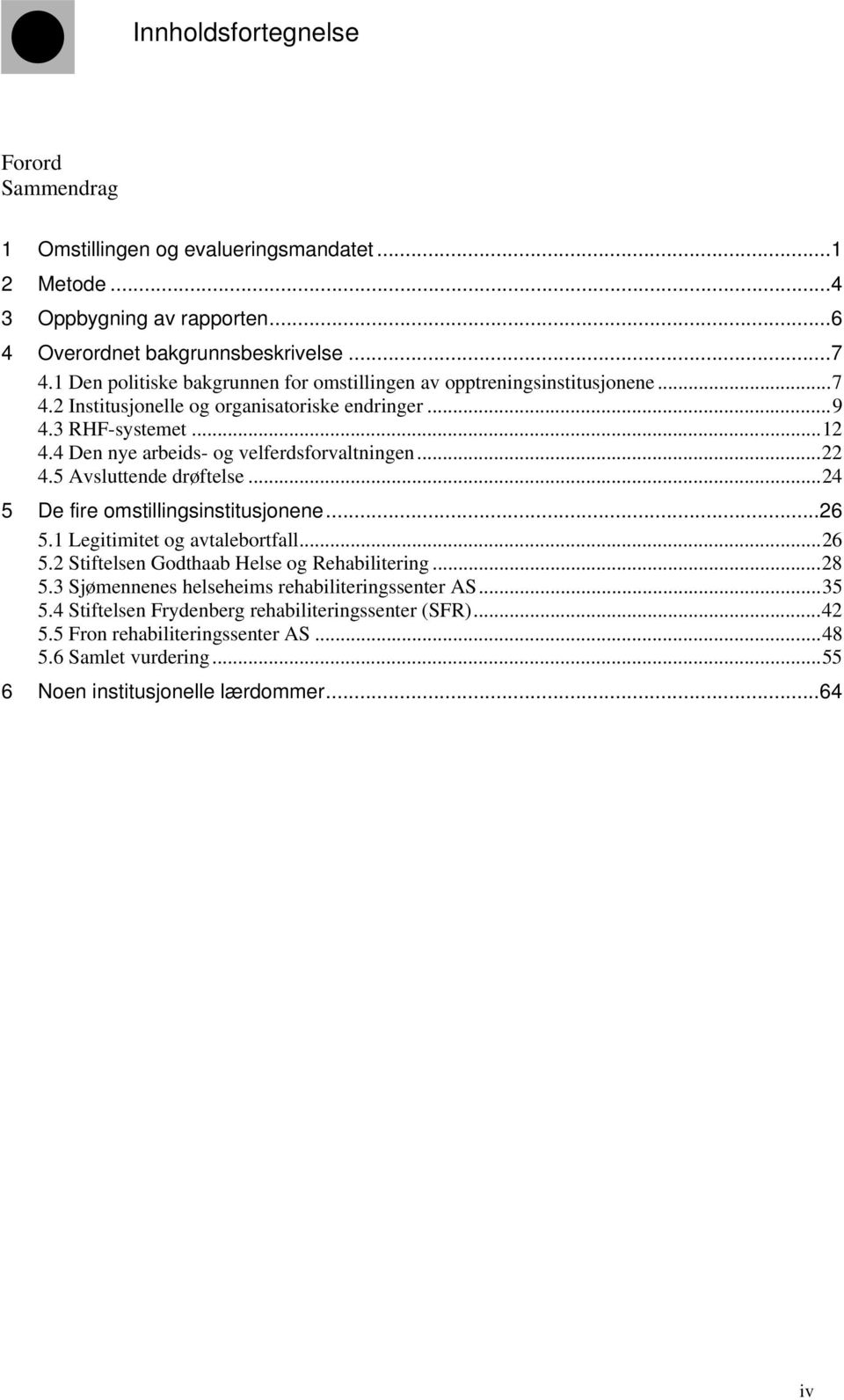 4 Den nye arbeids- og velferdsforvaltningen...22 4.5 Avsluttende drøftelse...24 5 De fire omstillingsinstitusjonene...26 5.1 Legitimitet og avtalebortfall...26 5.2 Stiftelsen Godthaab Helse og Rehabilitering.