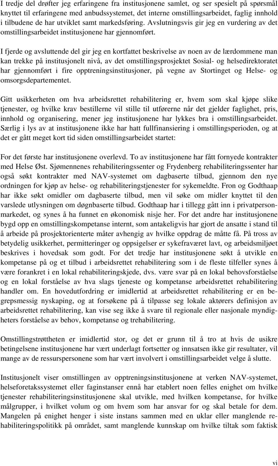 I fjerde og avsluttende del gir jeg en kortfattet beskrivelse av noen av de lærdommene man kan trekke på institusjonelt nivå, av det omstillingsprosjektet Sosial- og helsedirektoratet har gjennomført