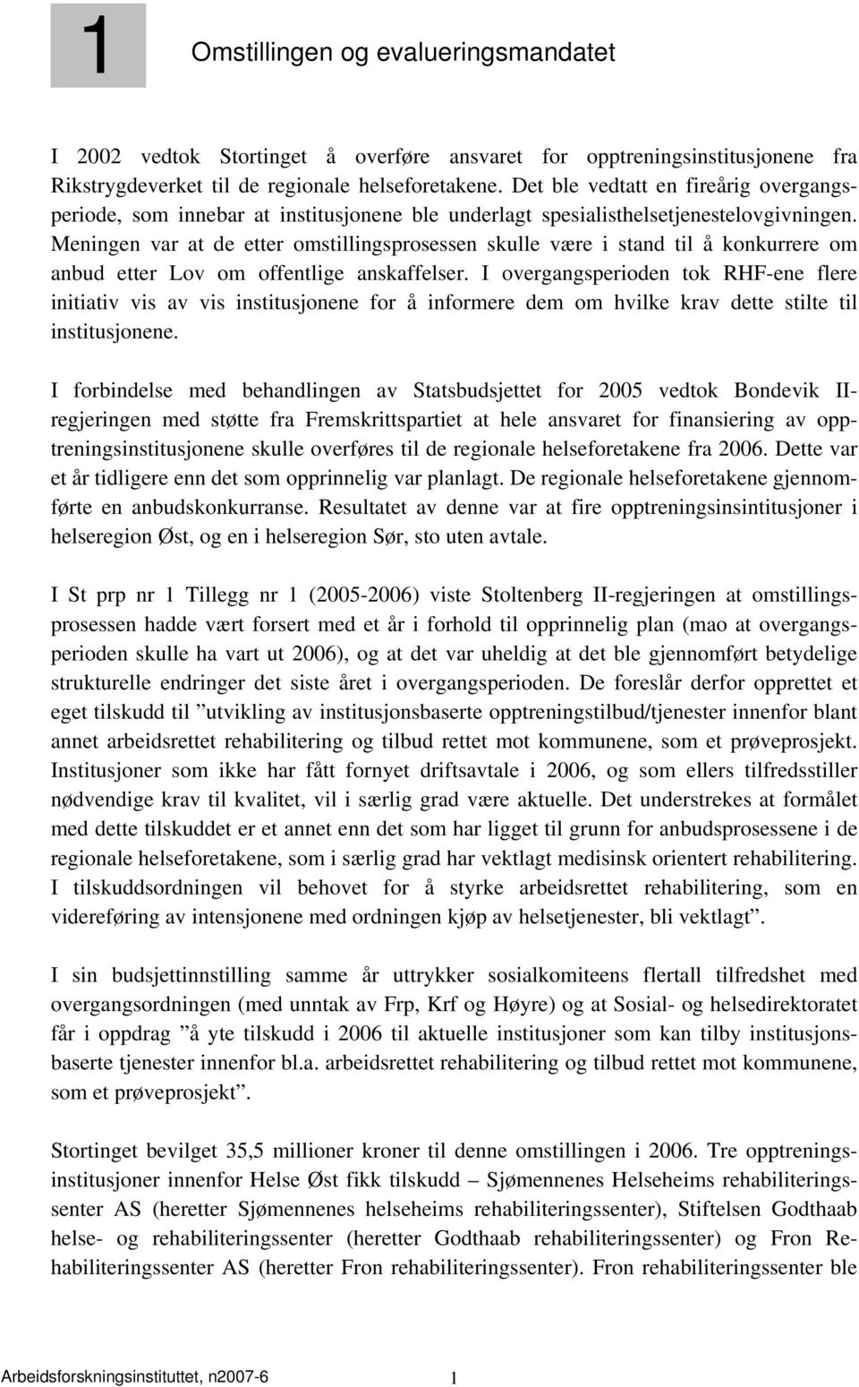 Meningen var at de etter omstillingsprosessen skulle være i stand til å konkurrere om anbud etter Lov om offentlige anskaffelser.