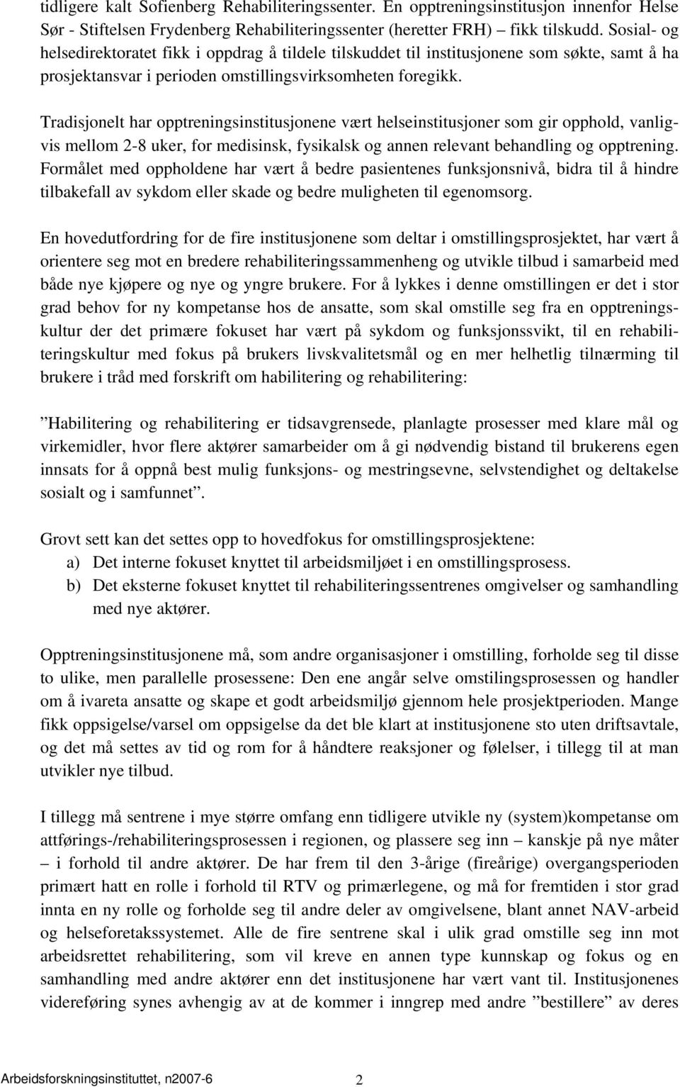 Tradisjonelt har opptreningsinstitusjonene vært helseinstitusjoner som gir opphold, vanligvis mellom 2-8 uker, for medisinsk, fysikalsk og annen relevant behandling og opptrening.