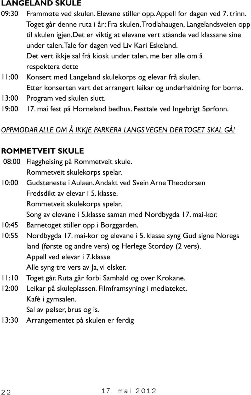 Det vert ikkje sal frå kiosk under talen, me ber alle om å respektera dette 11:00 Konsert med Langeland skulekorps og elevar frå skulen.