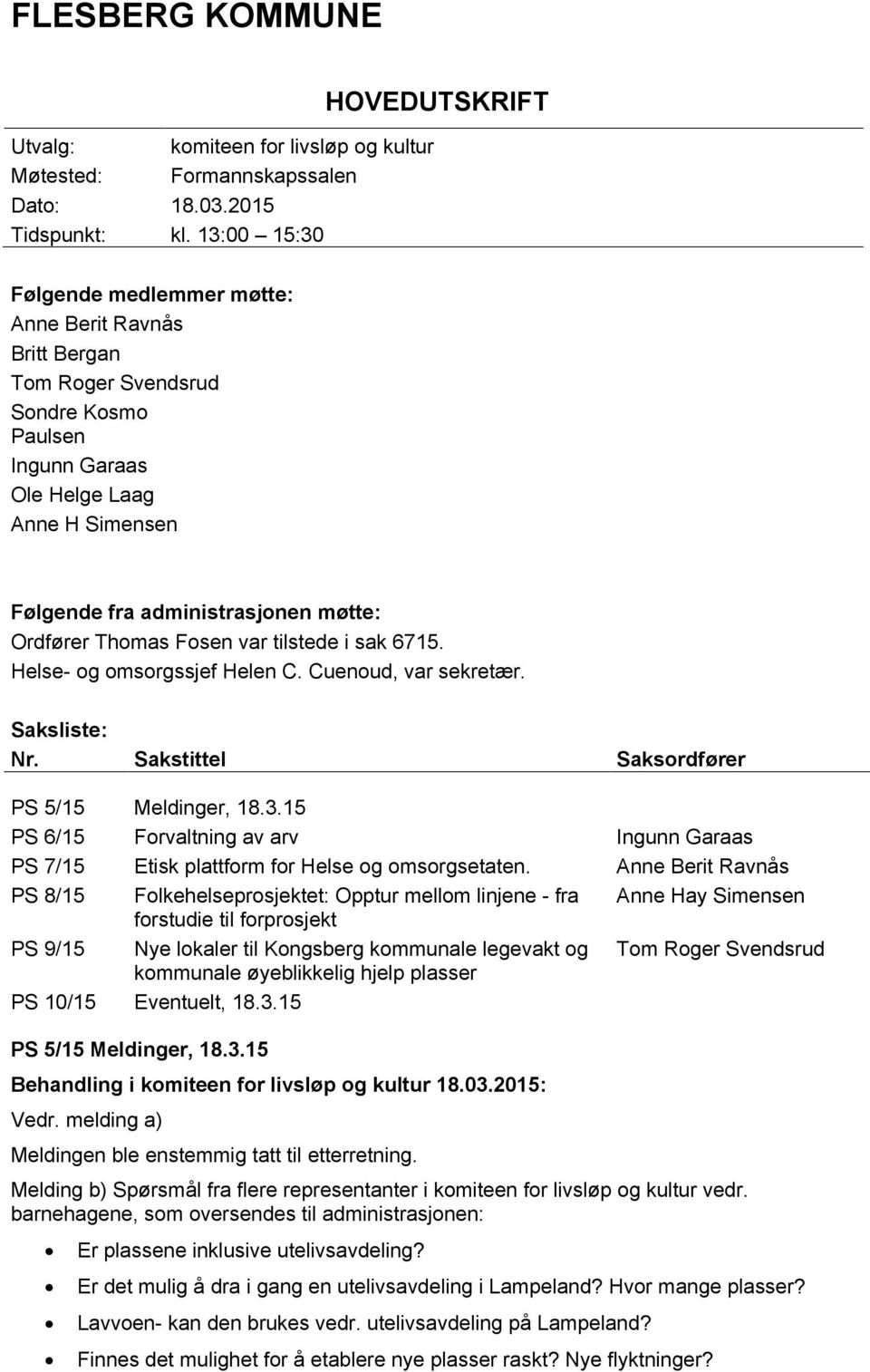 Ordfører Thomas Fosen var tilstede i sak 6715. Helse- og omsorgssjef Helen C. Cuenoud, var sekretær. Saksliste: Nr. Sakstittel Saksordfører PS 5/15 Meldinger, 18.3.