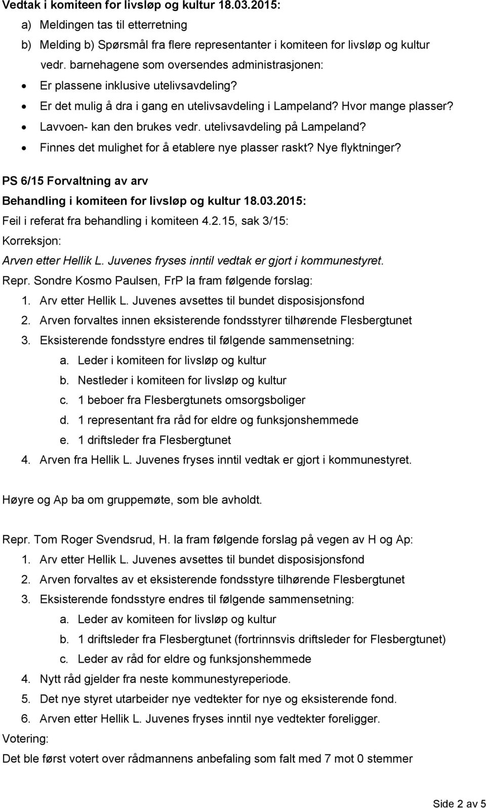 utelivsavdeling på Lampeland? Finnes det mulighet for å etablere nye plasser raskt? Nye flyktninger? PS 6/15 Forvaltning av arv Feil i referat fra behandling i komiteen 4.2.