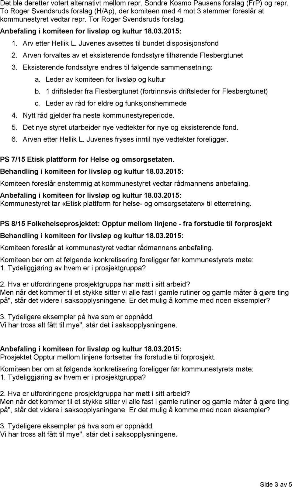 1 driftsleder fra Flesbergtunet (fortrinnsvis driftsleder for Flesbergtunet) c. Leder av råd for eldre og funksjonshemmede 4. Nytt råd gjelder fra neste kommunestyreperiode. 5.