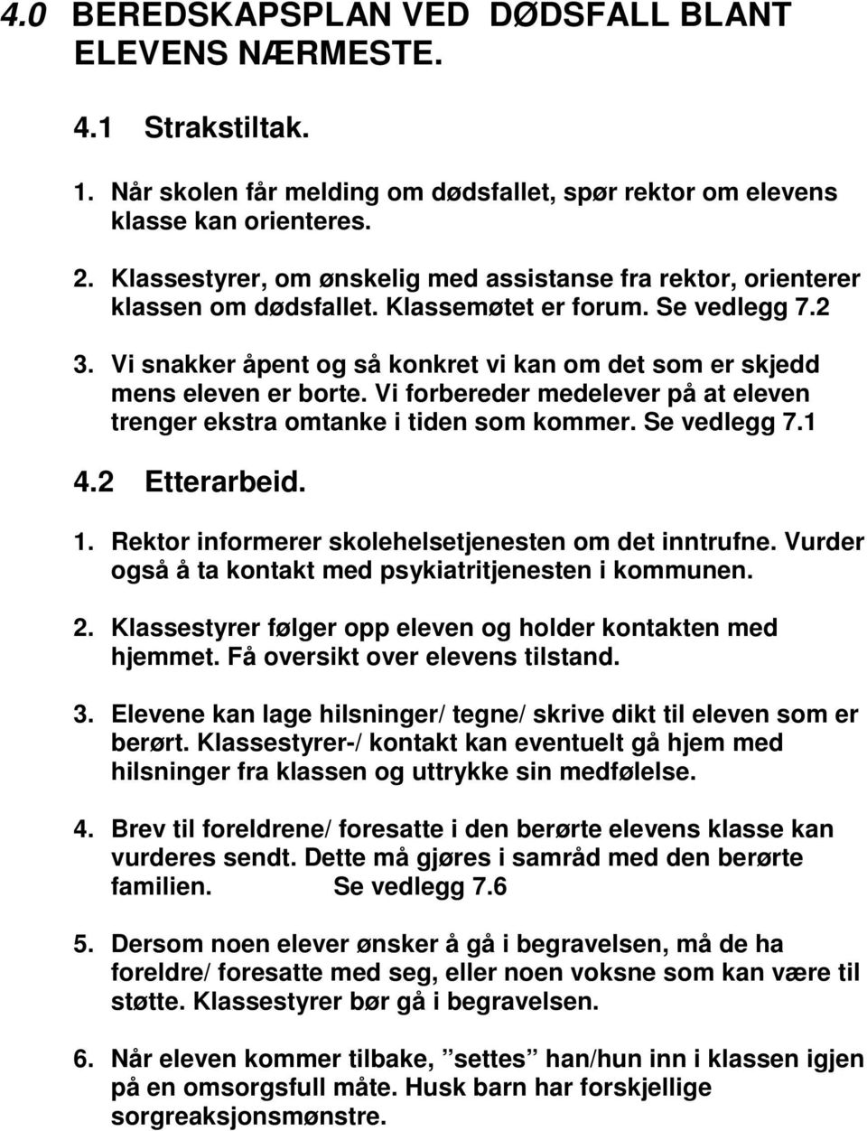 Vi snakker åpent og så konkret vi kan om det som er skjedd mens eleven er borte. Vi forbereder medelever på at eleven trenger ekstra omtanke i tiden som kommer. Se vedlegg 7.1 4.2 Etterarbeid. 1.