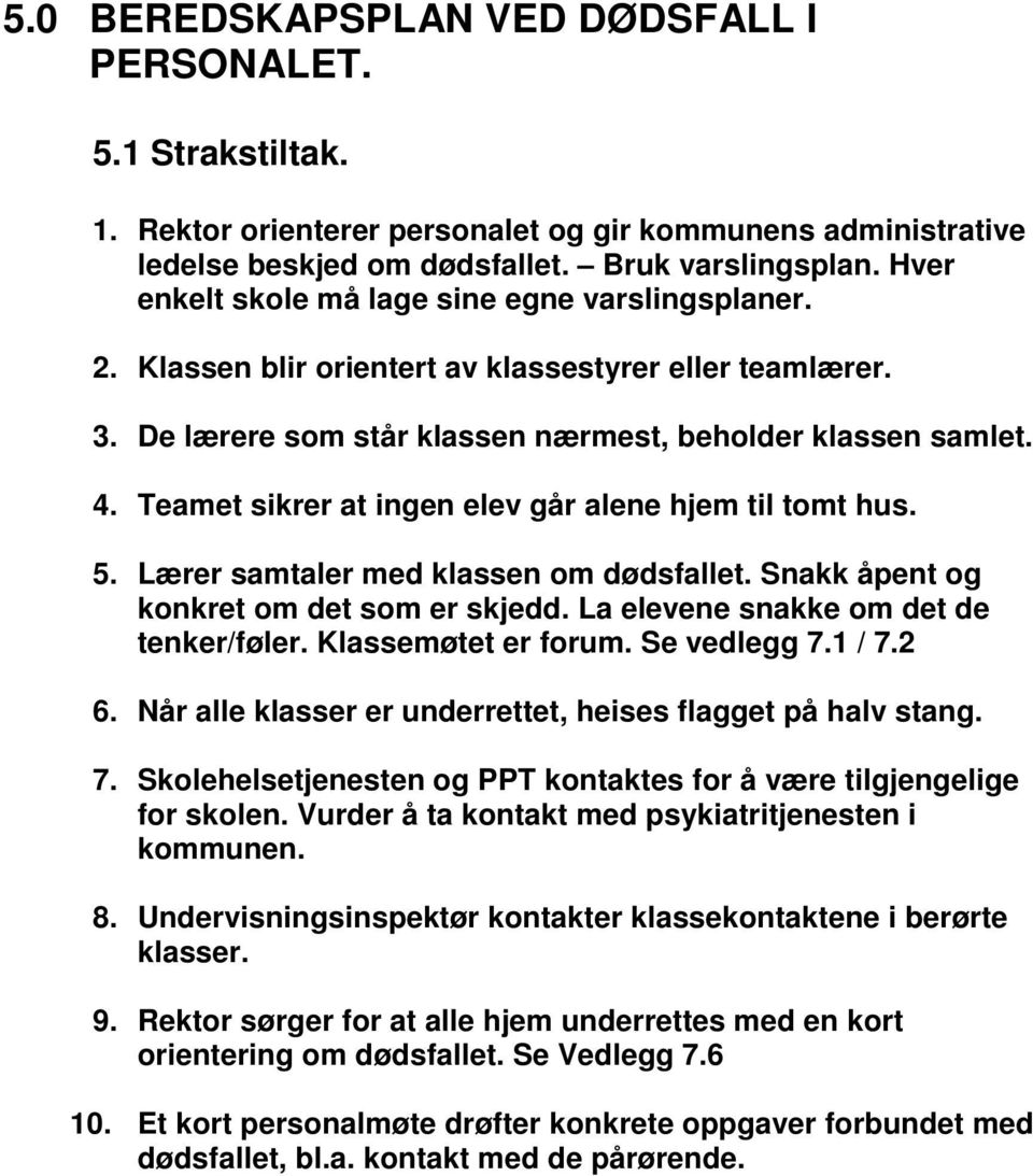 Teamet sikrer at ingen elev går alene hjem til tomt hus. 5. Lærer samtaler med klassen om dødsfallet. Snakk åpent og konkret om det som er skjedd. La elevene snakke om det de tenker/føler.