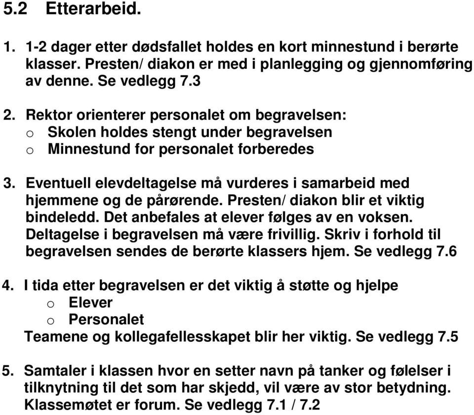 Eventuell elevdeltagelse må vurderes i samarbeid med hjemmene og de pårørende. Presten/ diakon blir et viktig bindeledd. Det anbefales at elever følges av en voksen.