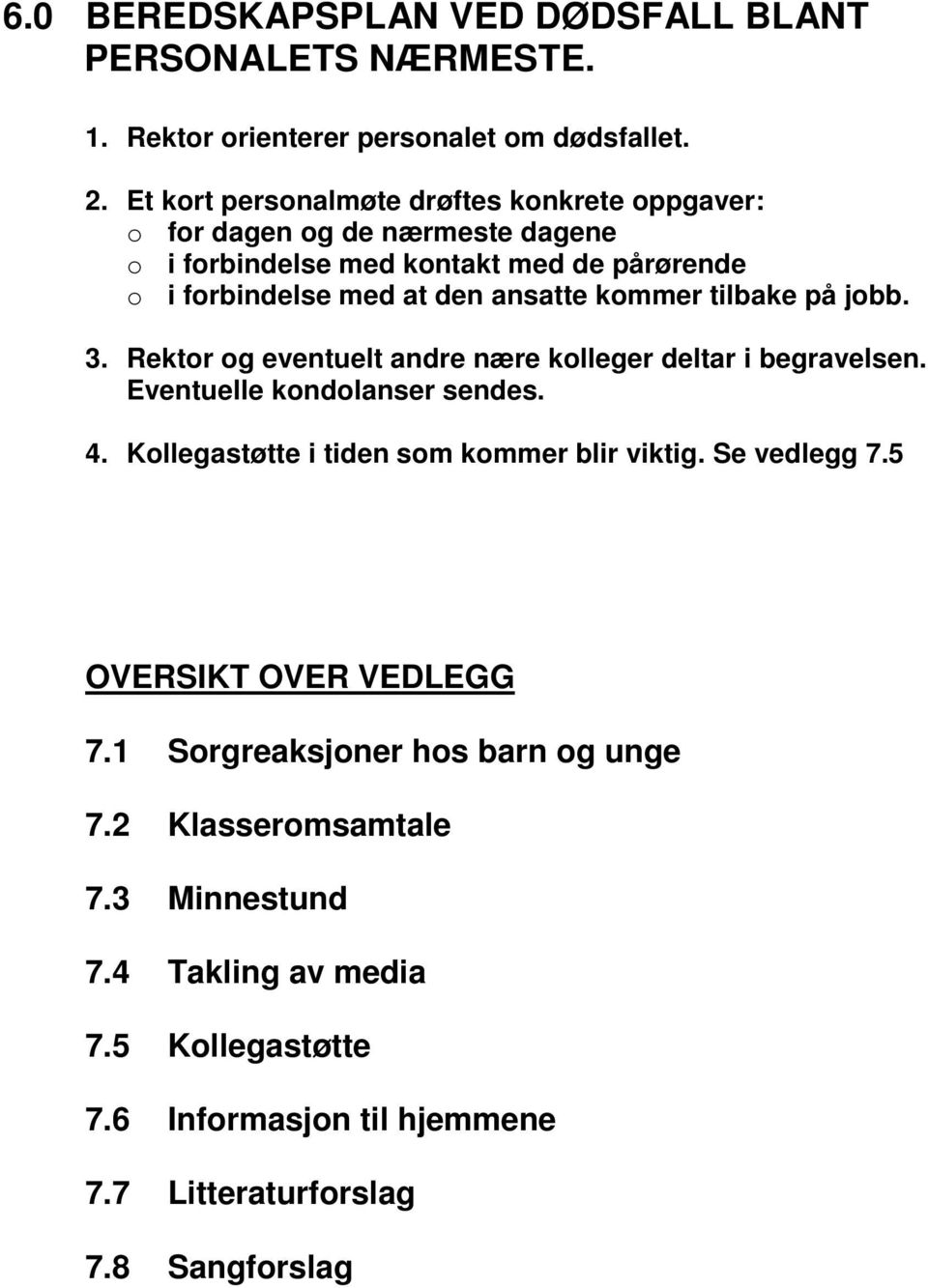 kommer tilbake på jobb. 3. Rektor og eventuelt andre nære kolleger deltar i begravelsen. Eventuelle kondolanser sendes. 4.