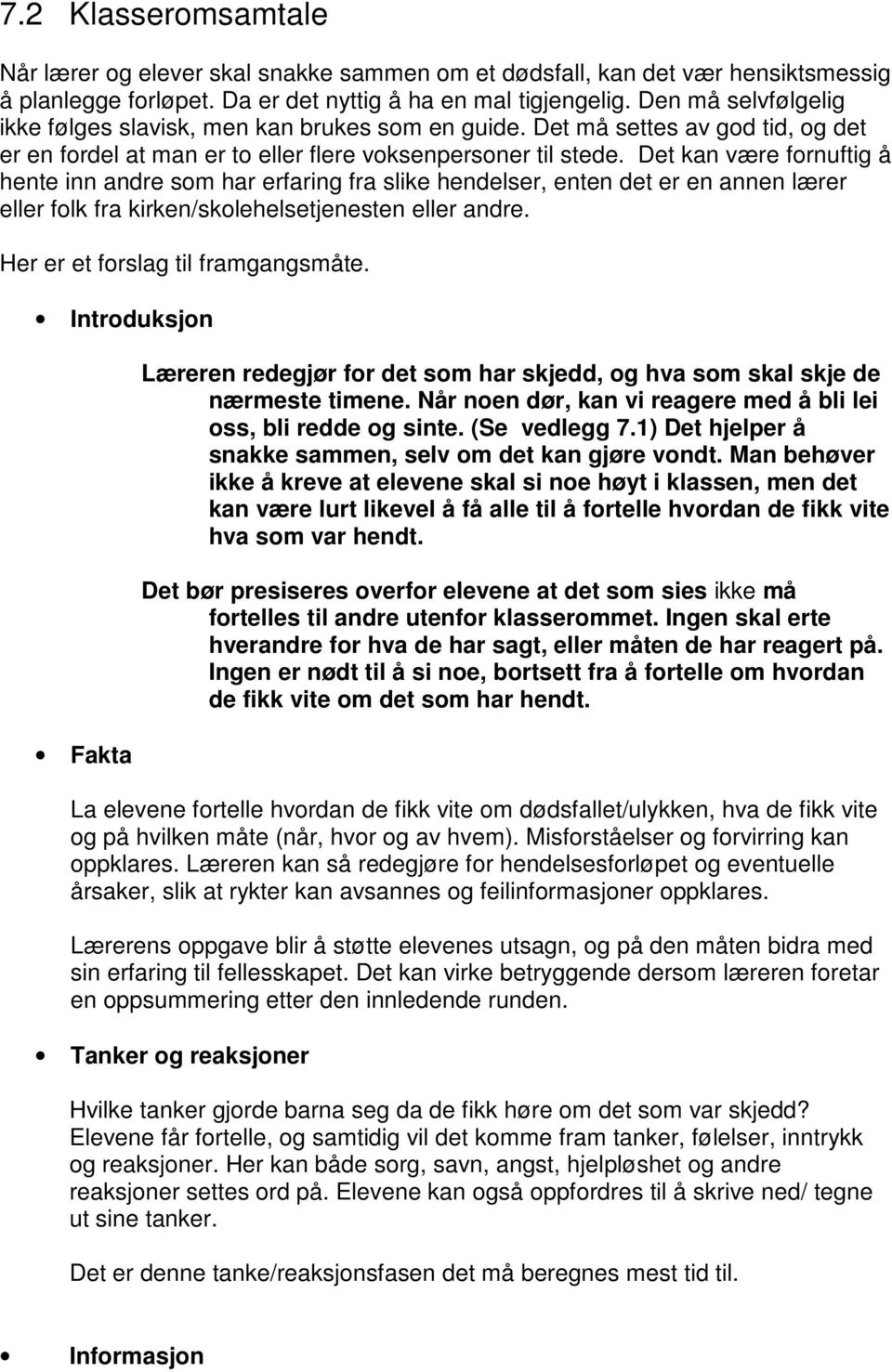 Det kan være fornuftig å hente inn andre som har erfaring fra slike hendelser, enten det er en annen lærer eller folk fra kirken/skolehelsetjenesten eller andre. Her er et forslag til framgangsmåte.