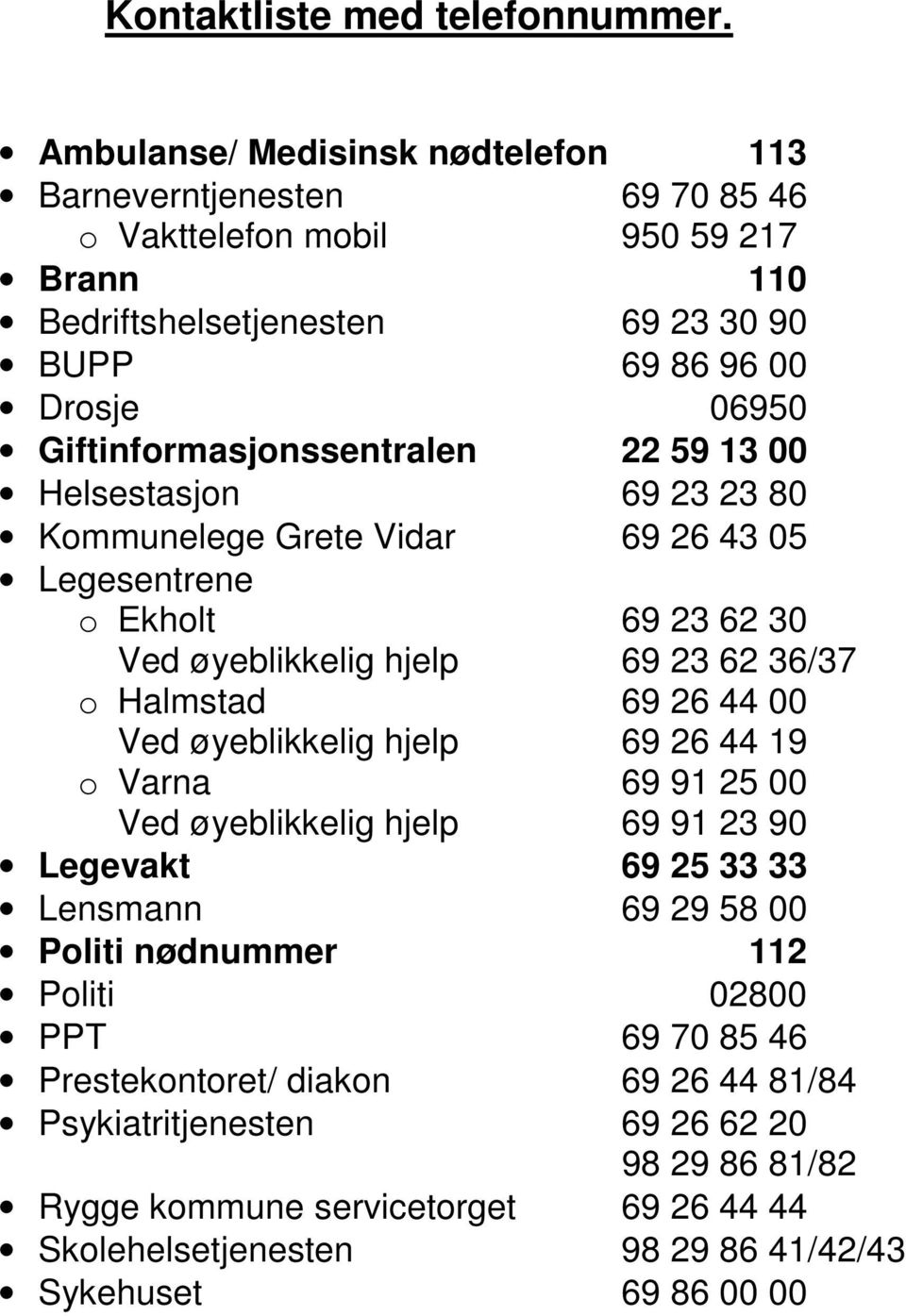 Giftinformasjonssentralen 22 59 13 00 Helsestasjon 69 23 23 80 Kommunelege Grete Vidar 69 26 43 05 Legesentrene o Ekholt 69 23 62 30 Ved øyeblikkelig hjelp 69 23 62 36/37 o Halmstad 69 26 44