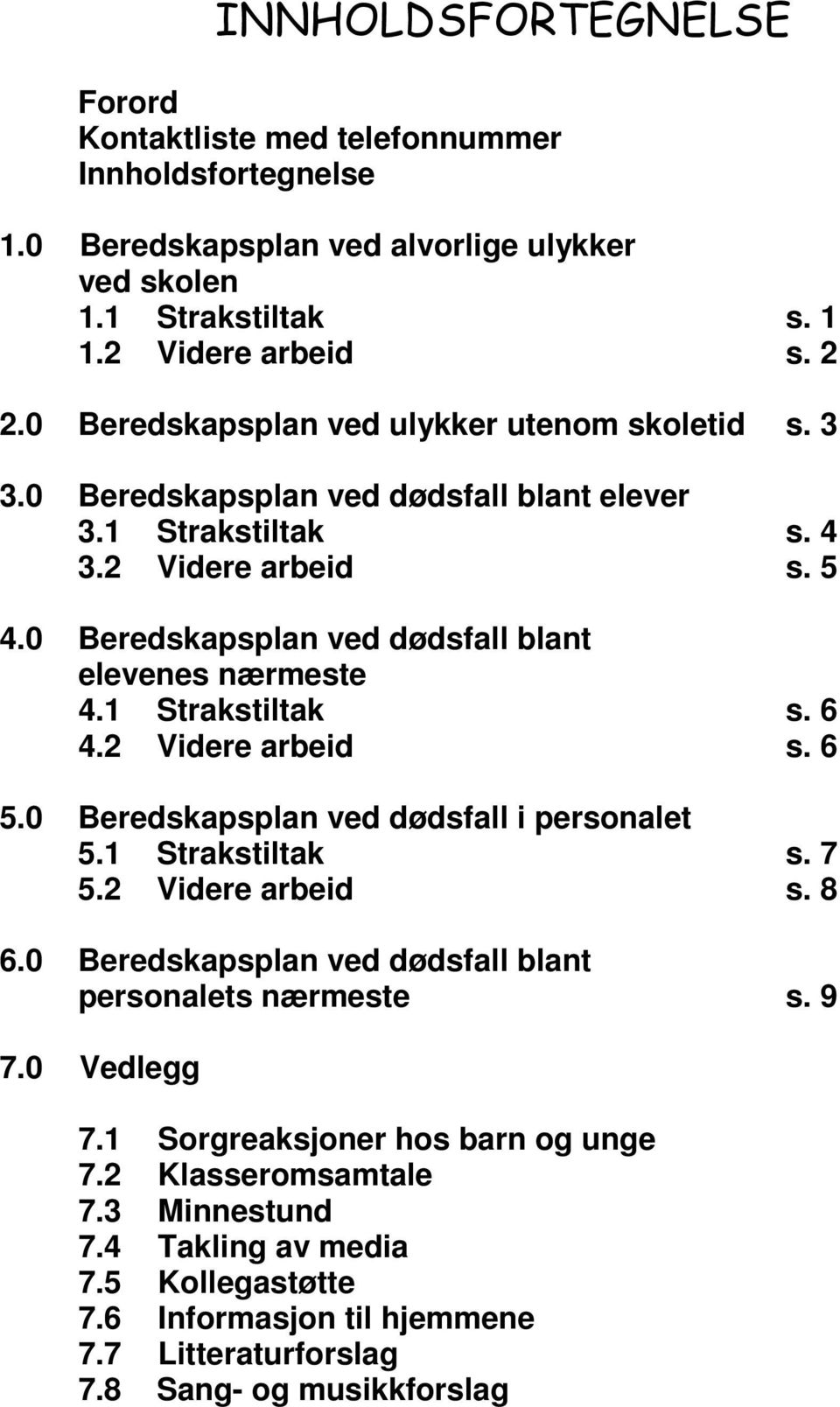 0 Beredskapsplan ved dødsfall blant elevenes nærmeste 4.1 Strakstiltak s. 6 4.2 Videre arbeid s. 6 5.0 Beredskapsplan ved dødsfall i personalet 5.1 Strakstiltak s. 7 5.2 Videre arbeid s. 8 6.