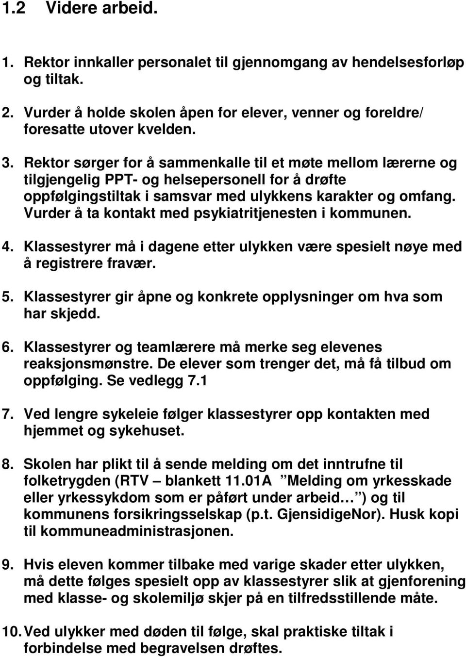 Vurder å ta kontakt med psykiatritjenesten i kommunen. 4. Klassestyrer må i dagene etter ulykken være spesielt nøye med å registrere fravær. 5.