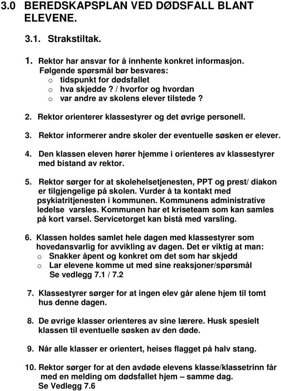 Den klassen eleven hører hjemme i orienteres av klassestyrer med bistand av rektor. 5. Rektor sørger for at skolehelsetjenesten, PPT og prest/ diakon er tilgjengelige på skolen.