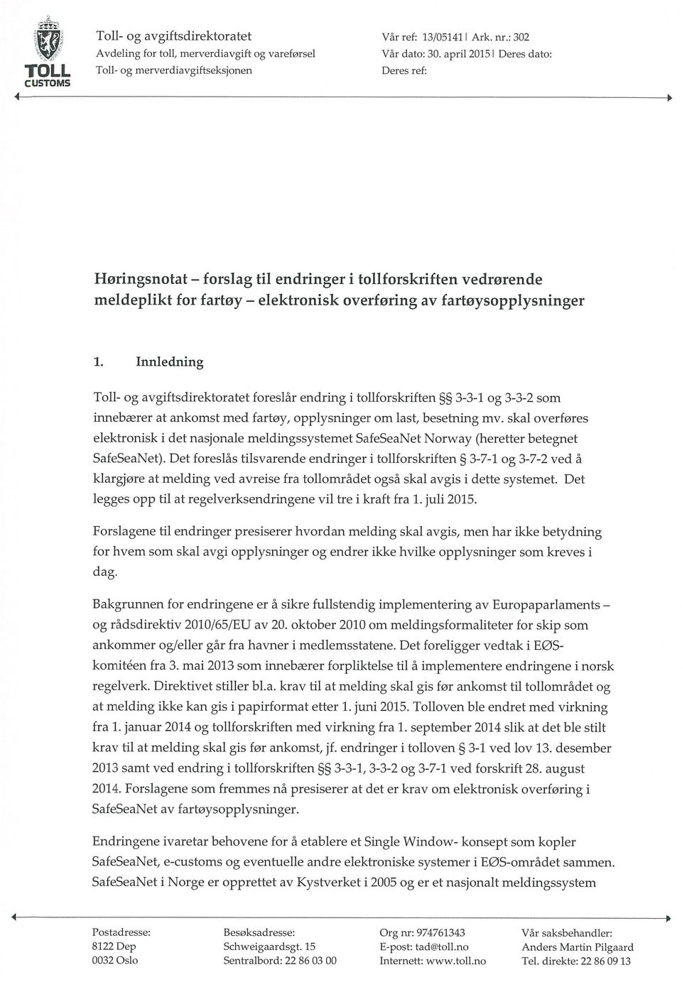 Innledning Toll- og avgiftsdirektoratet foreslar endring i tollforskriften 3-3-1 og 3-3-2 som innebrer at ankomst med fartoy, opplysninger om last, besetning my.