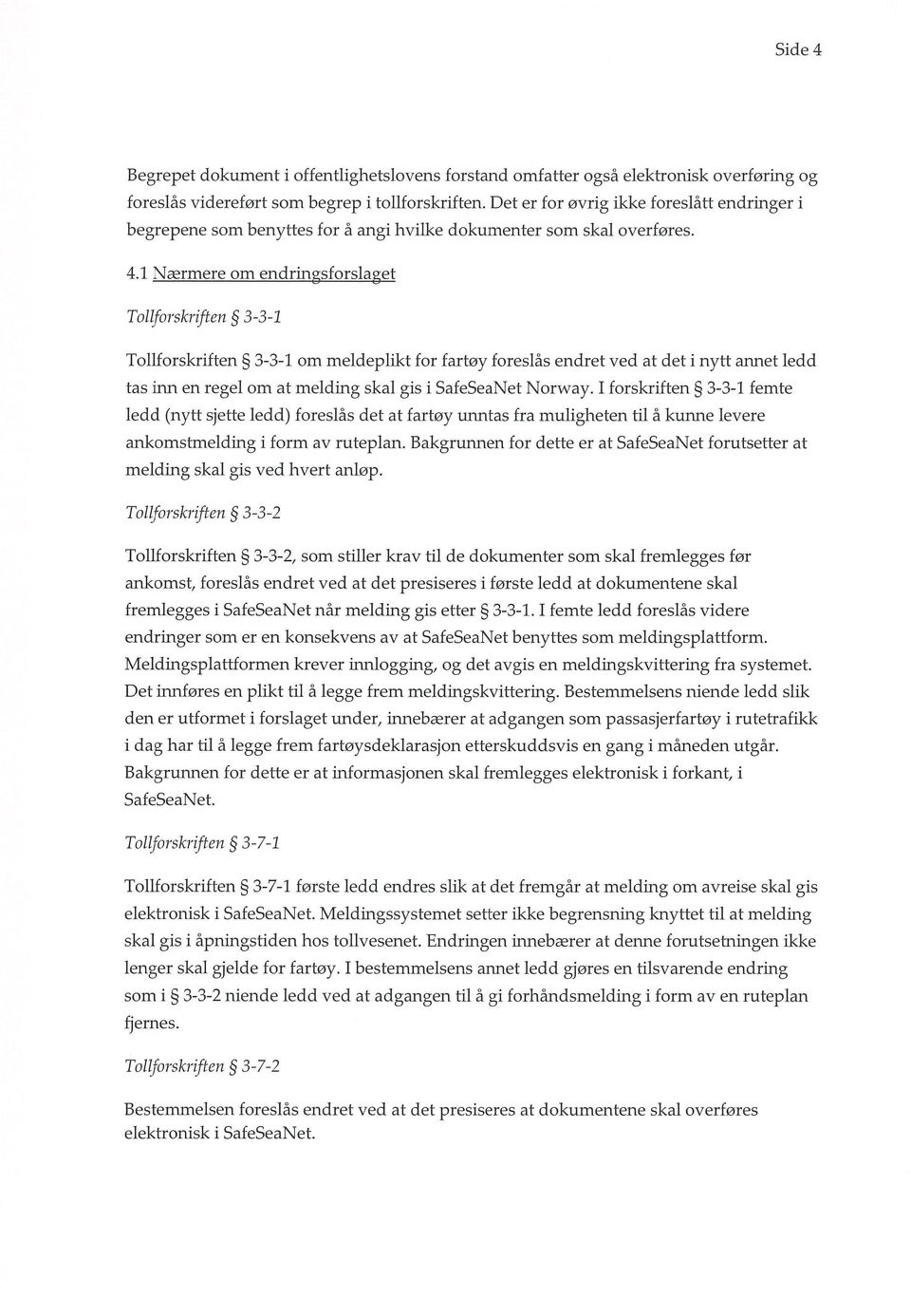 1 Nwrmere om endringsforslaget Tollforskriften 3-3-1 Tollforskriften 3-3-1 om meldeplikt for fartoy foreslas endret ved at det i nytt annet ledd tas inn en regel om at melding skal gis i SafeSeaNet