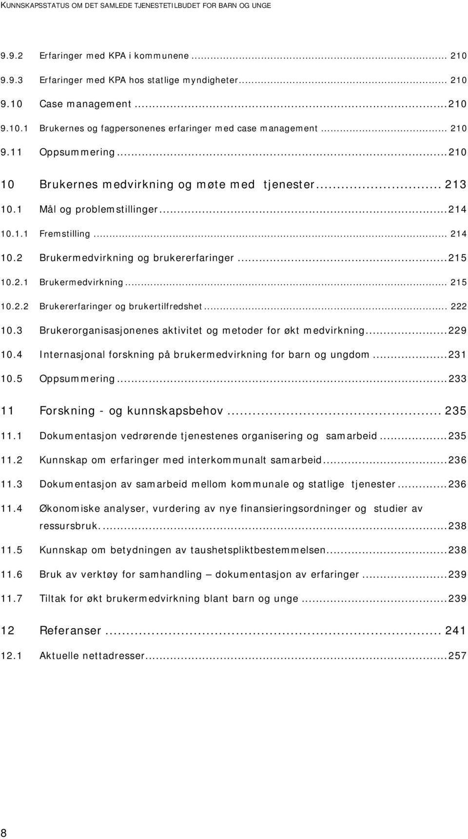 2.1 Brukermedvirkning... 215 10.2.2 Brukererfaringer og brukertilfredshet... 222 10.3 Brukerorganisasjonenes aktivitet og metoder for økt medvirkning...229 10.