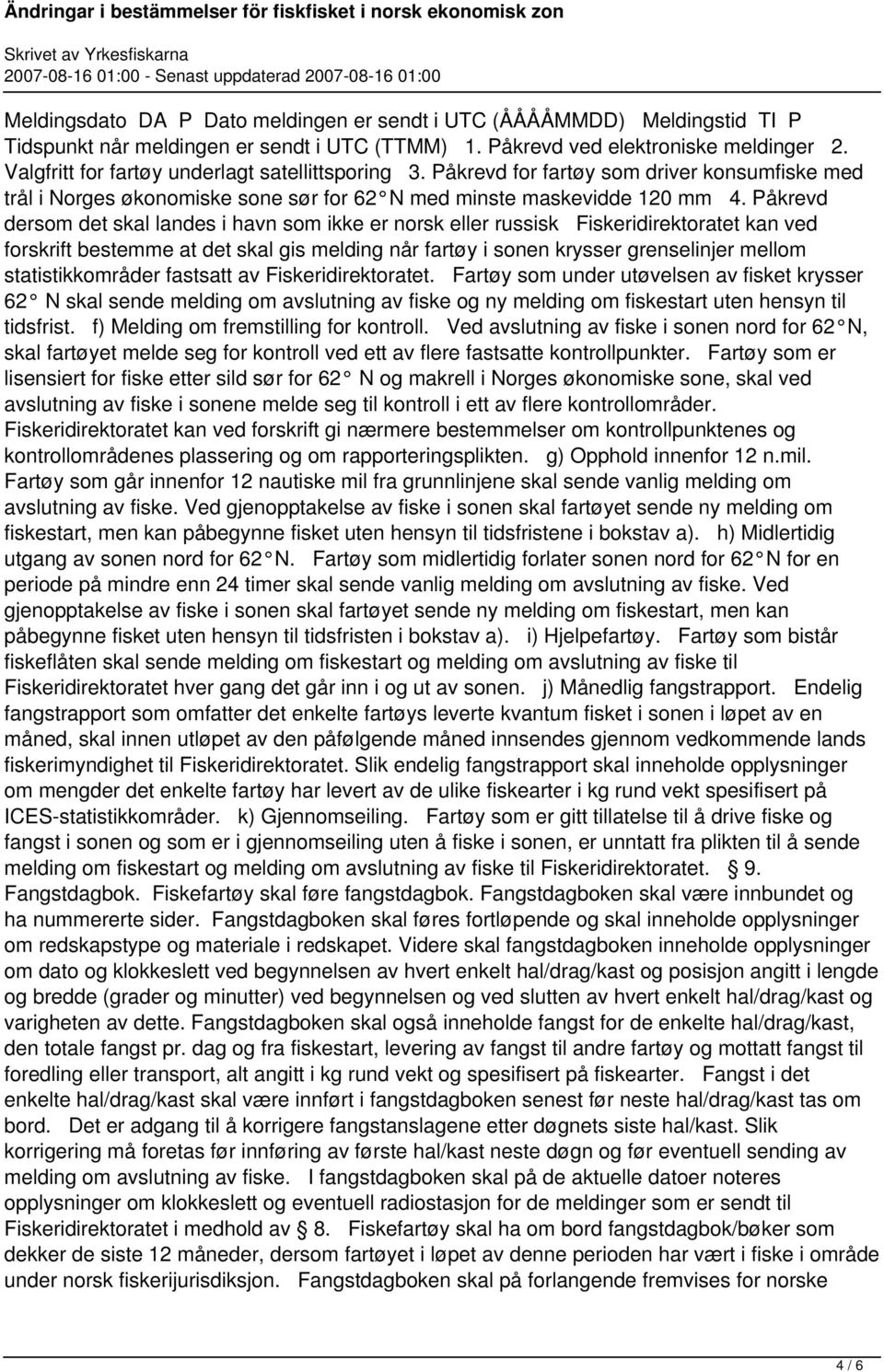 Påkrevd dersom det skal landes i havn som ikke er norsk eller russisk Fiskeridirektoratet kan ved forskrift bestemme at det skal gis melding når fartøy i sonen krysser grenselinjer mellom