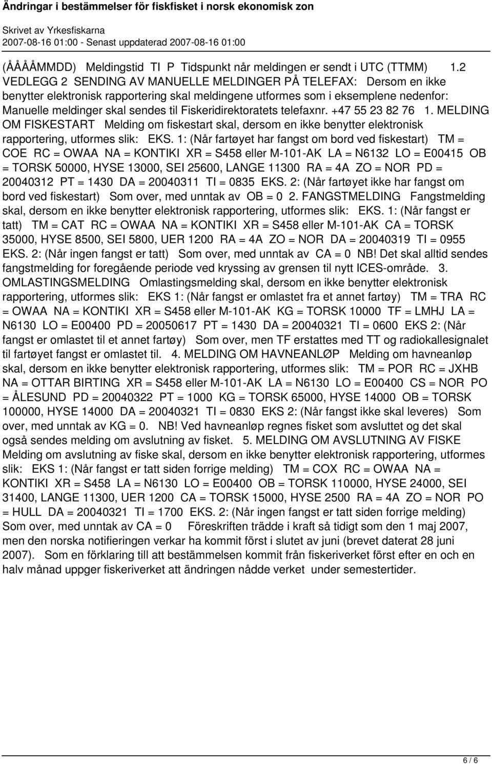 Fiskeridirektoratets telefaxnr. +47 55 23 82 76 1. MELDING OM FISKESTART Melding om fiskestart skal, dersom en ikke benytter elektronisk rapportering, utformes slik: EKS.