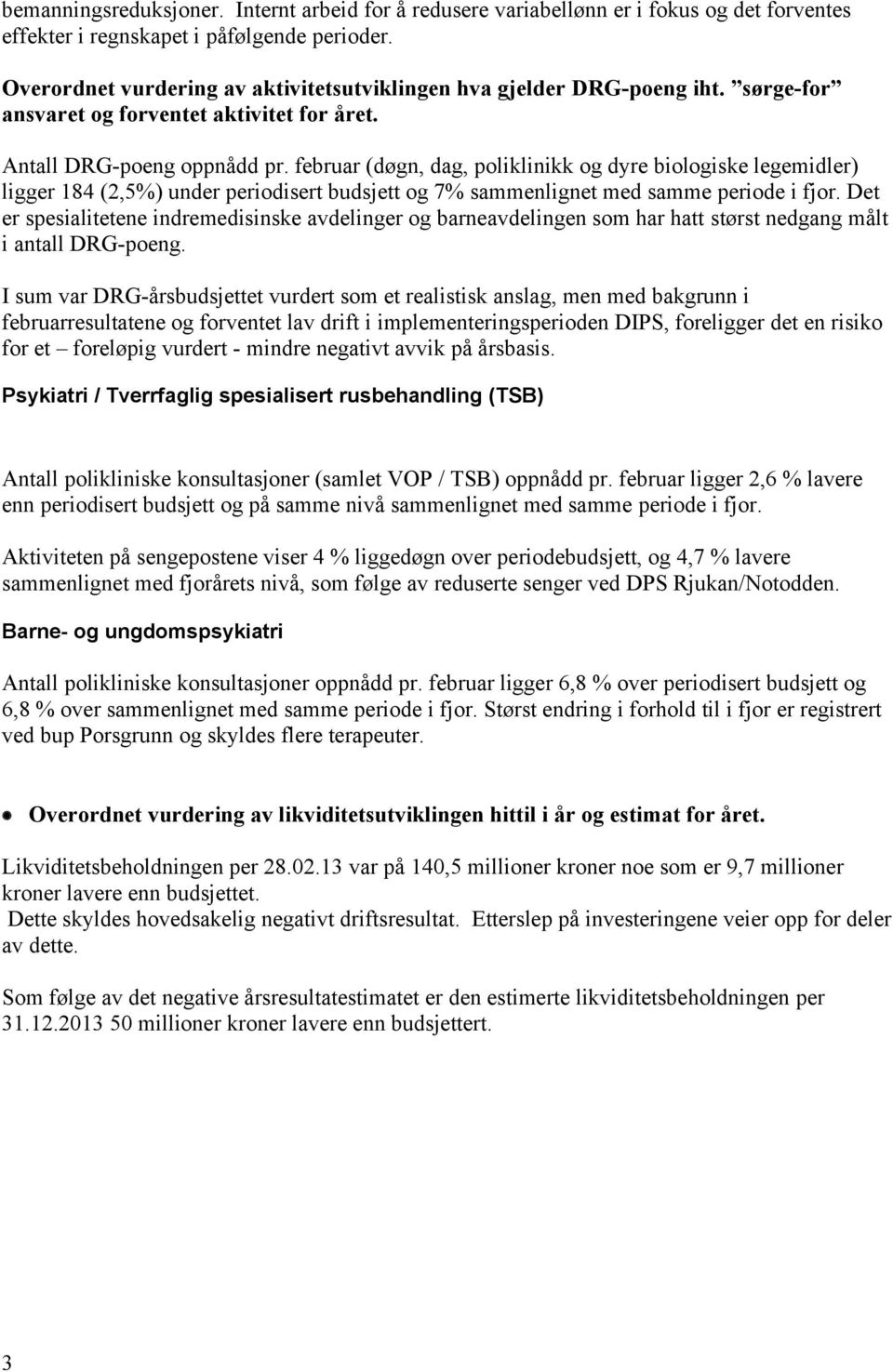 februar (døgn, dag, poliklinikk og dyre biologiske legemidler) ligger 184 (2,5%) under periodisert budsjett og 7% sammenlignet med samme periode i fjor.