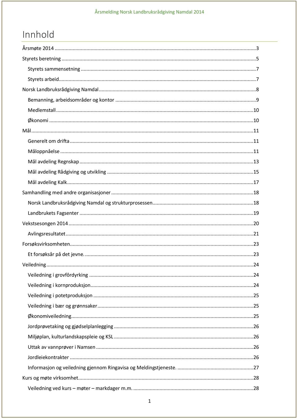 .. 18 Norsk Landbruksrådgiving Namdal og strukturprosessen... 18 Landbrukets Fagsenter... 19 Vekstsesongen 2014... 20 Avlingsresultatet... 21 Forsøksvirksomheten... 23 Et forsøksår på det jevne.