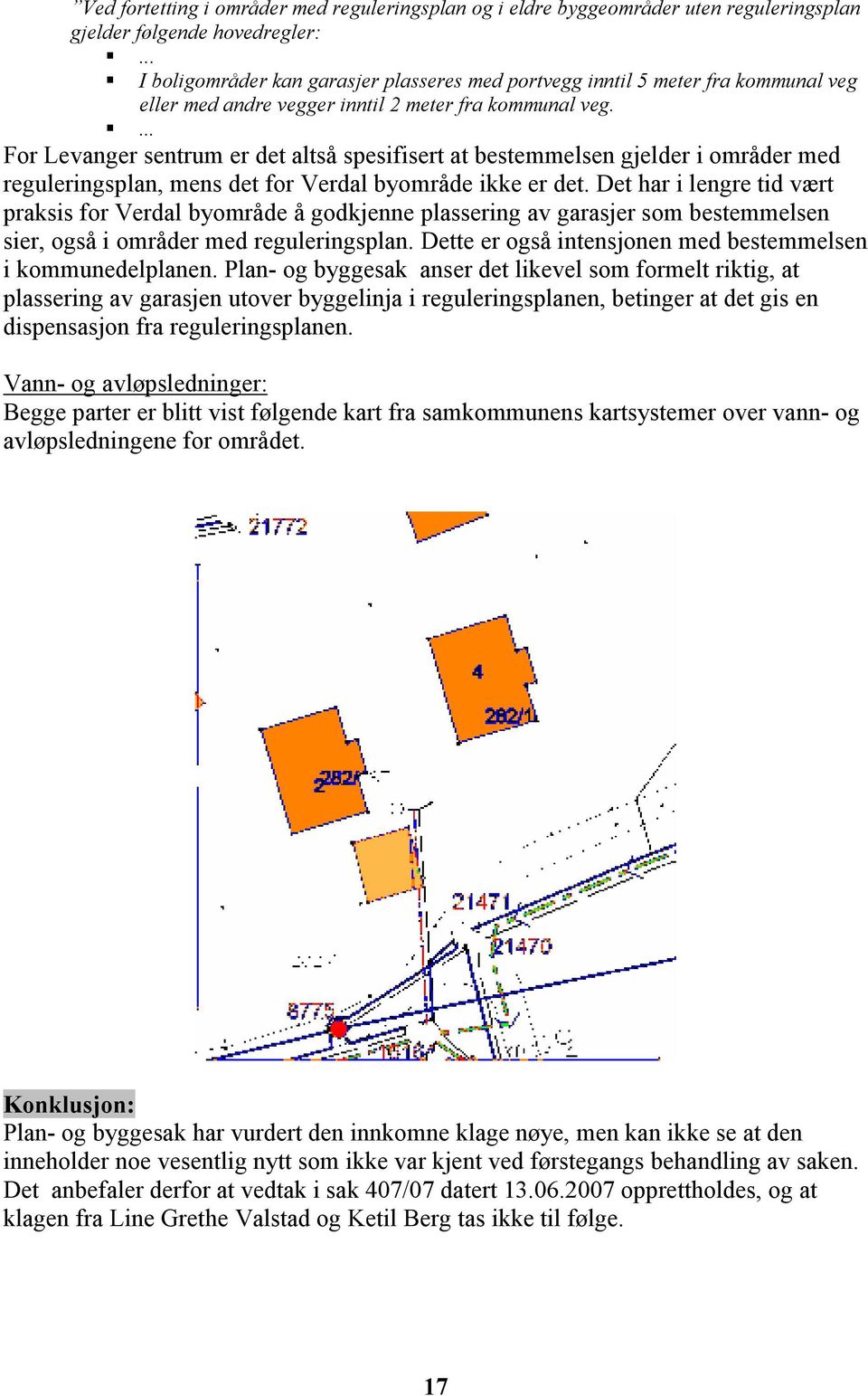 ... For Levanger sentrum er det altså spesifisert at bestemmelsen gjelder i områder med reguleringsplan, mens det for Verdal byområde ikke er det.