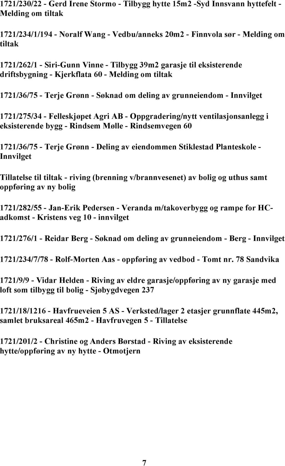 Felleskjøpet Agri AB - Oppgradering/nytt ventilasjonsanlegg i eksisterende bygg - Rindsem Mølle - Rindsemvegen 60 1721/36/75 - Terje Grønn - Deling av eiendommen Stiklestad Planteskole - Innvilget