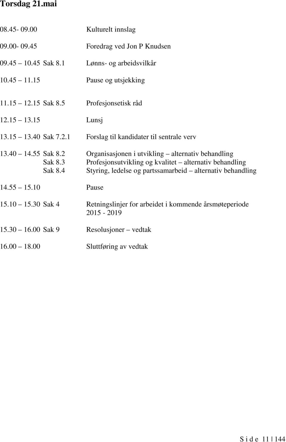 2 Organisasjonen i utvikling alternativ behandling Sak 8.3 Profesjonsutvikling og kvalitet alternativ behandling Sak 8.