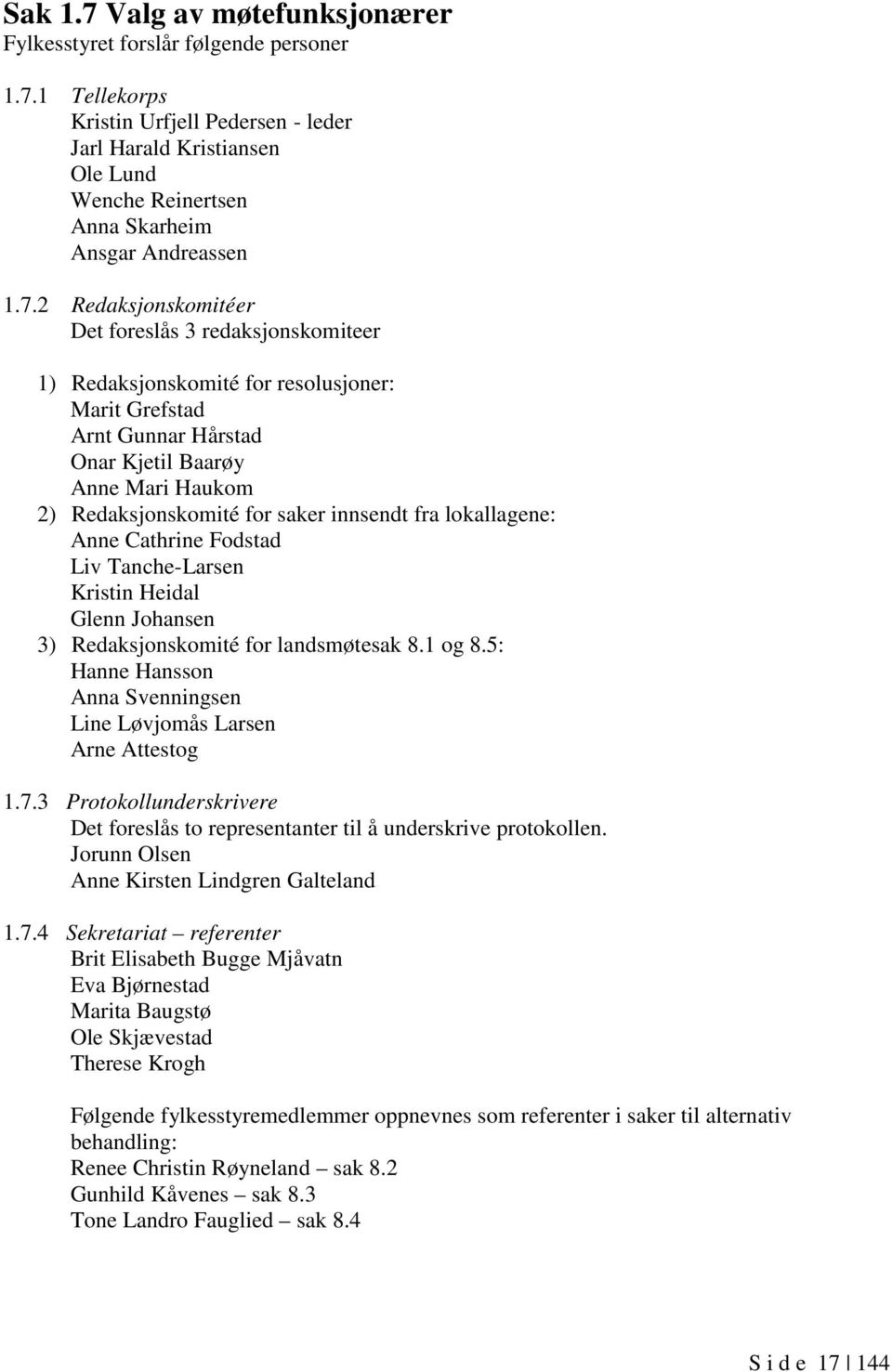 innsendt fra lokallagene: Anne Cathrine Fodstad Liv Tanche-Larsen Kristin Heidal Glenn Johansen 3) Redaksjonskomité for landsmøtesak 8.1 og 8.