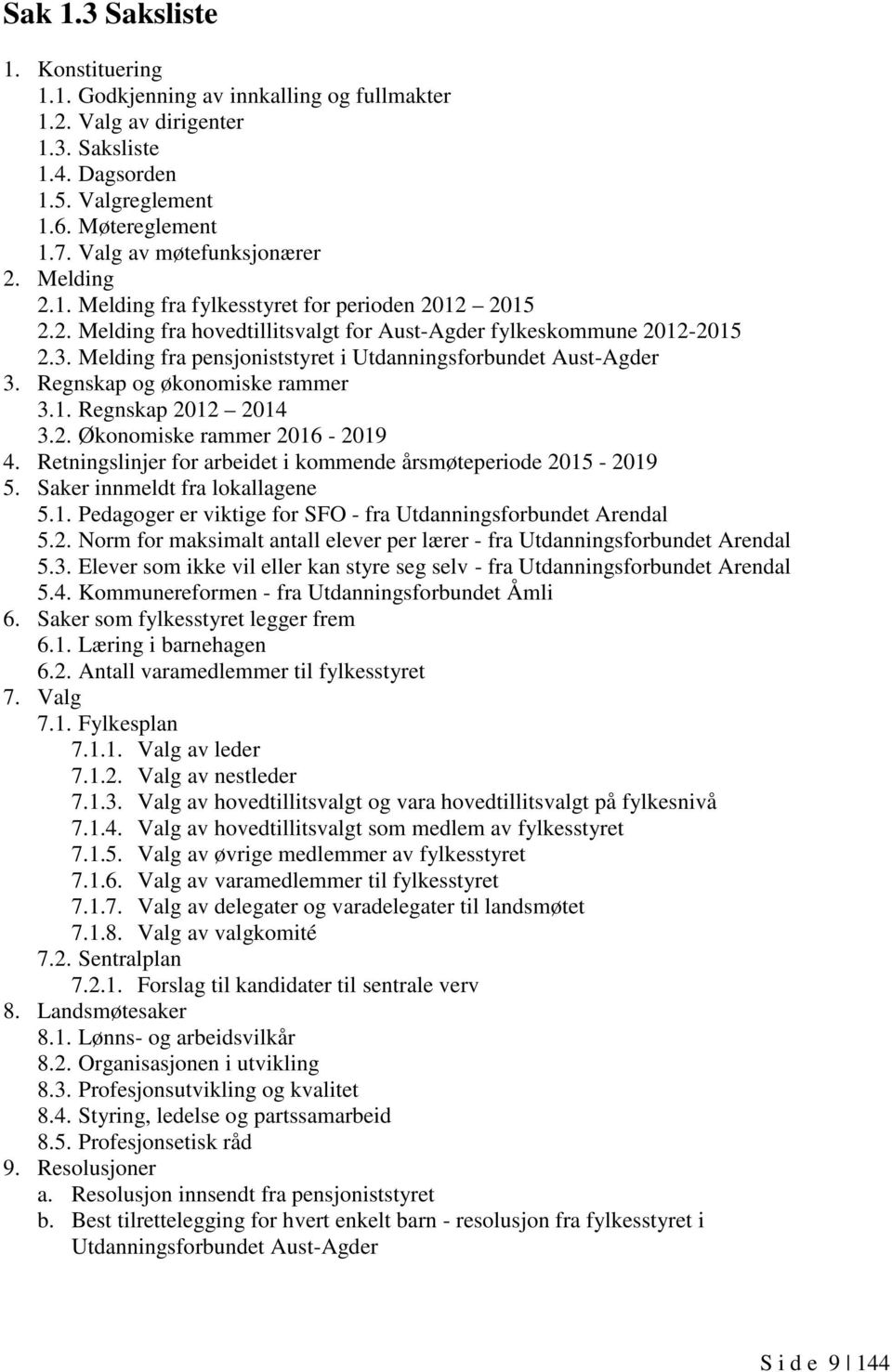 Melding fra pensjoniststyret i Utdanningsforbundet Aust-Agder 3. Regnskap og økonomiske rammer 3.1. Regnskap 2012 2014 3.2. Økonomiske rammer 2016-2019 4.