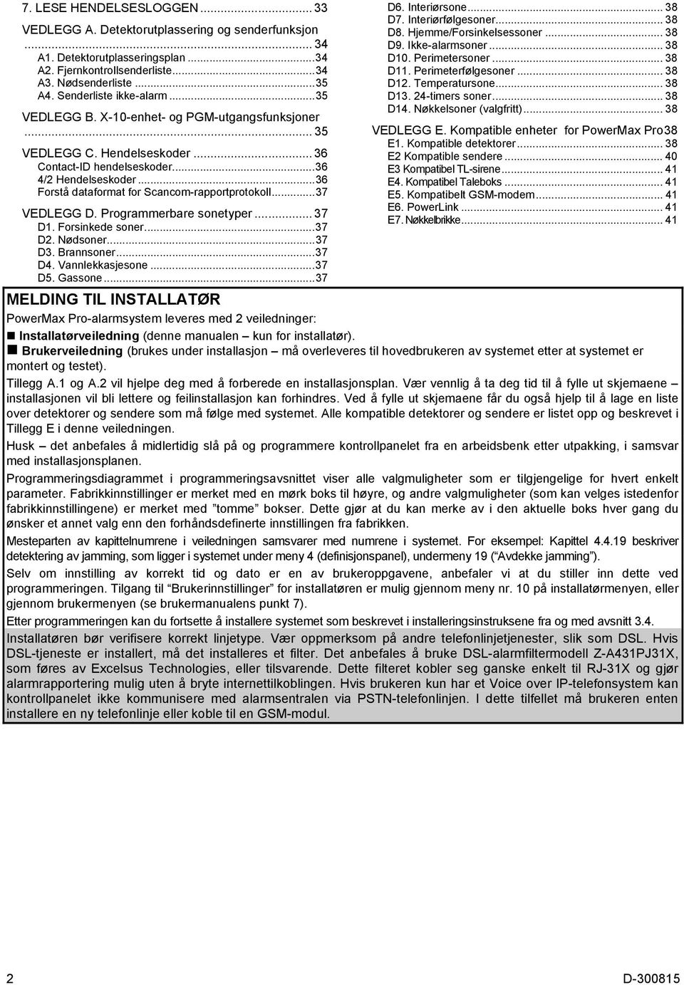 ..36 Forstå dataformat for Scancom-rapportprotokoll...37 VEDLEGG D. Programmerbare sonetyper... 37 D1. Forsinkede soner...37 D2. Nødsoner...37 D3. Brannsoner...37 D4. Vannlekkasjesone...37 D5.