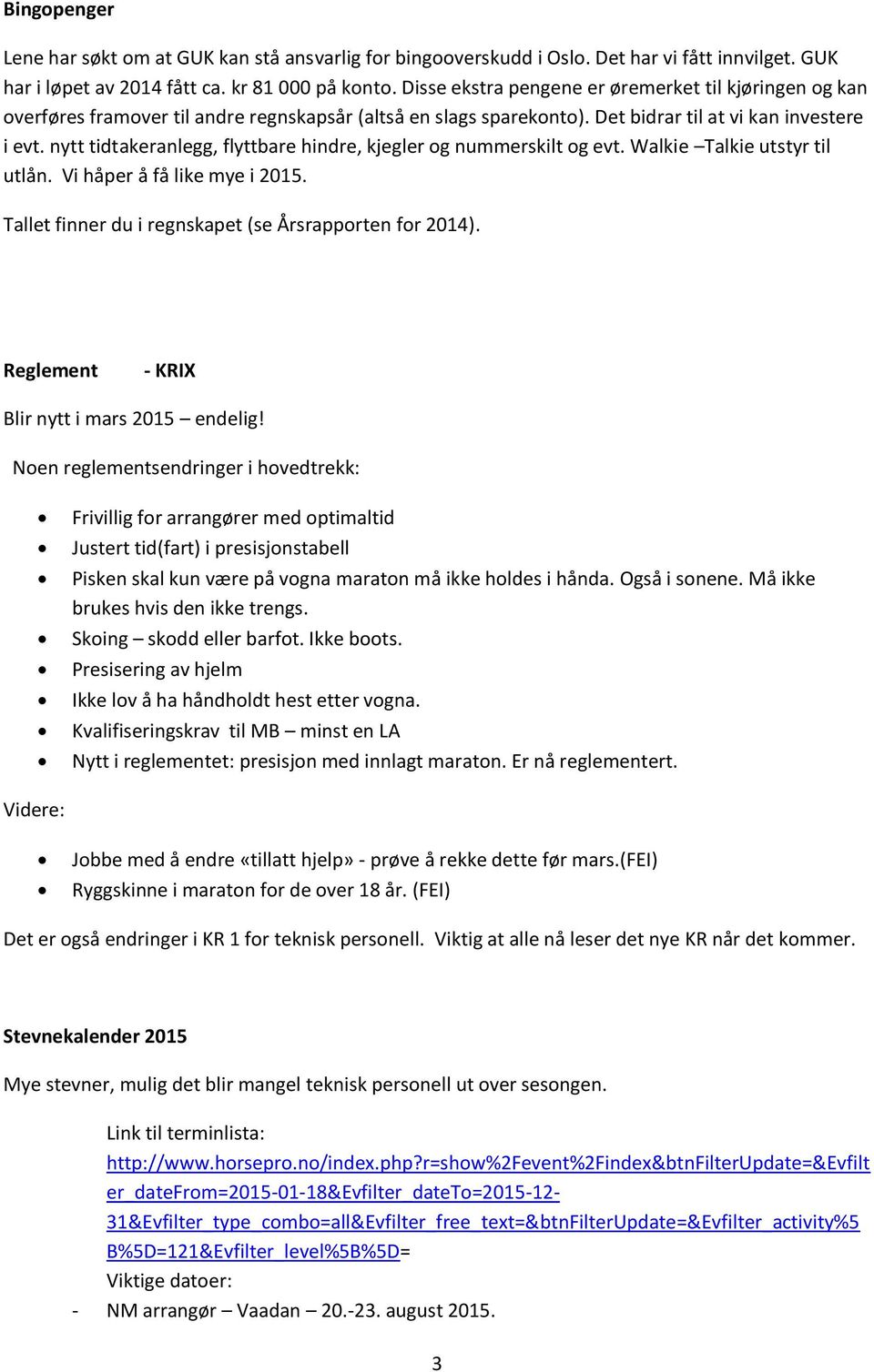 nytt tidtakeranlegg, flyttbare hindre, kjegler og nummerskilt og evt. Walkie Talkie utstyr til utlån. Vi håper å få like mye i 2015. Tallet finner du i regnskapet (se Årsrapporten for 2014).