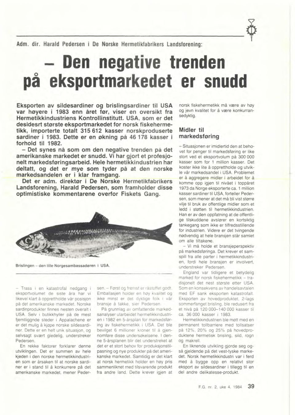 USA, som er det desidesrt starste eksportmarkedet for norsk fiskeherme tikk, importerte totalt 315 612 kasser norskproduserte sardiner i 1983. Dette er en skning på 46 178 kasser i forhold til 1982.