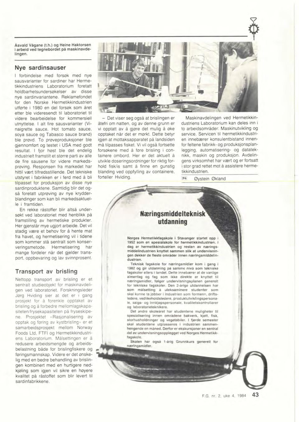 Reklamefondet for den Norske Hermetikkindustrien ulfarte i 1980 en del forsøk som året etter ble videresendt ~ ~ til laboratoriet ~ til videre bearbeidelse for kommersiell utnyttelse.