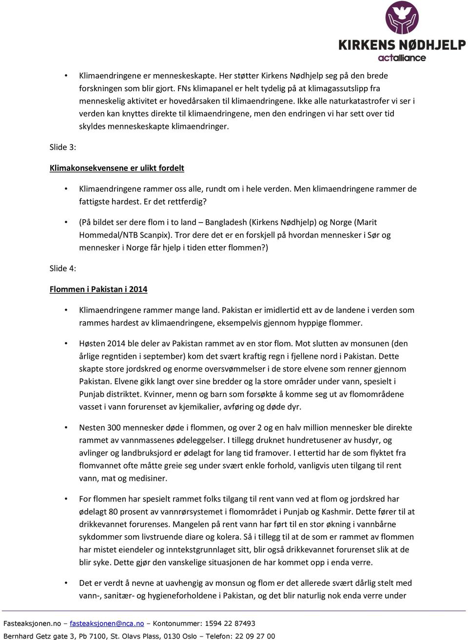 Ikke alle naturkatastrofer vi ser i verden kan knyttes direkte til klimaendringene, men den endringen vi har sett over tid skyldes menneskeskapte klimaendringer.