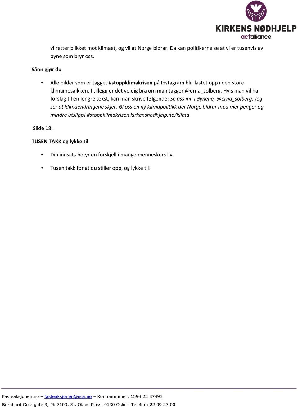 Hvis man vil ha forslag til en lengre tekst, kan man skrive følgende: Se oss inn i øynene, @erna_solberg. Jeg ser at klimaendringene skjer.