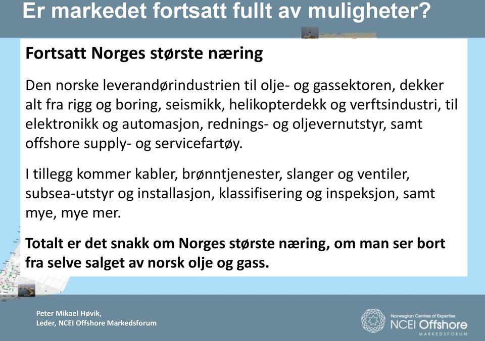 helikopterdekk og verftsindustri, til elektronikk og automasjon, rednings- og oljevernutstyr, samt offshore supply- og servicefartøy.