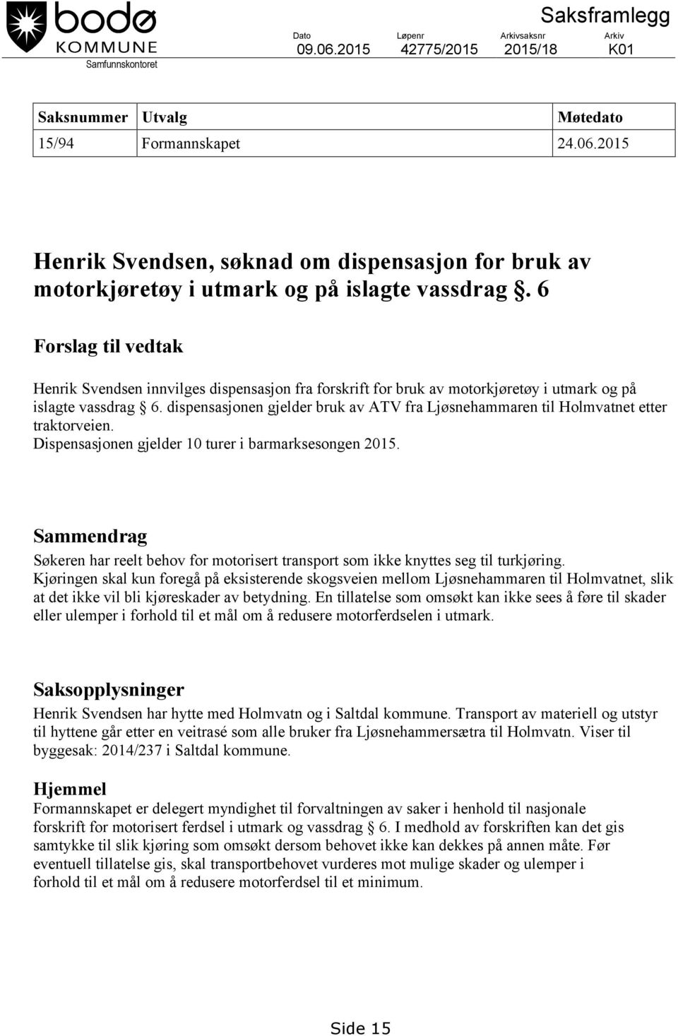 dispensasjonen gjelder bruk av ATV fra Ljøsnehammaren til Holmvatnet etter traktorveien. Dispensasjonen gjelder 10 turer i barmarksesongen 2015.