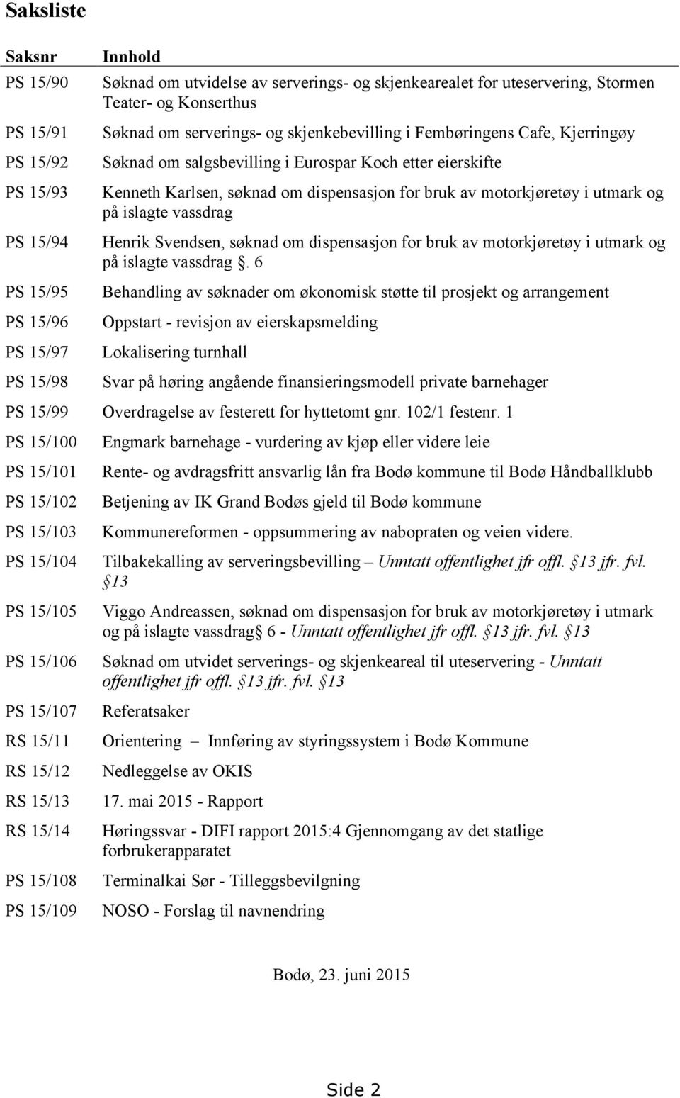 motorkjøretøy i utmark og på islagte vassdrag Henrik Svendsen, søknad om dispensasjon for bruk av motorkjøretøy i utmark og på islagte vassdrag.