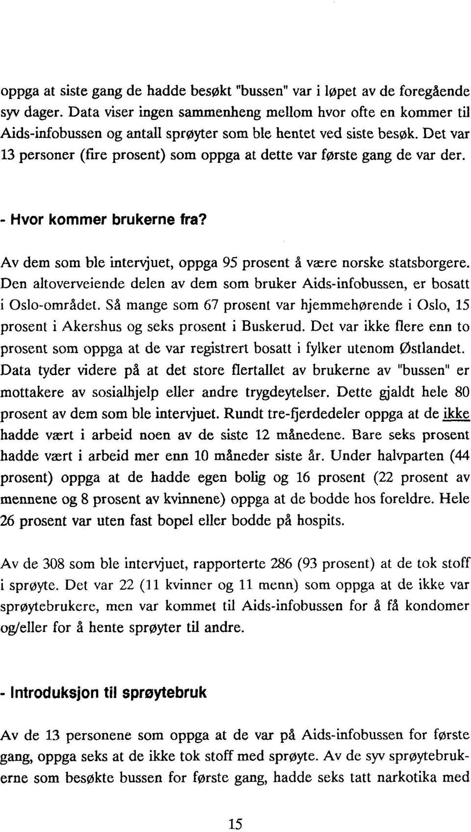 Det var 13 personer (fire prosent) som oppga at dette var første gang de var der. - Hvor kommer brukerne fra? Av dem som ble intervjuet, oppga 95 prosent å være norske statsborgere.