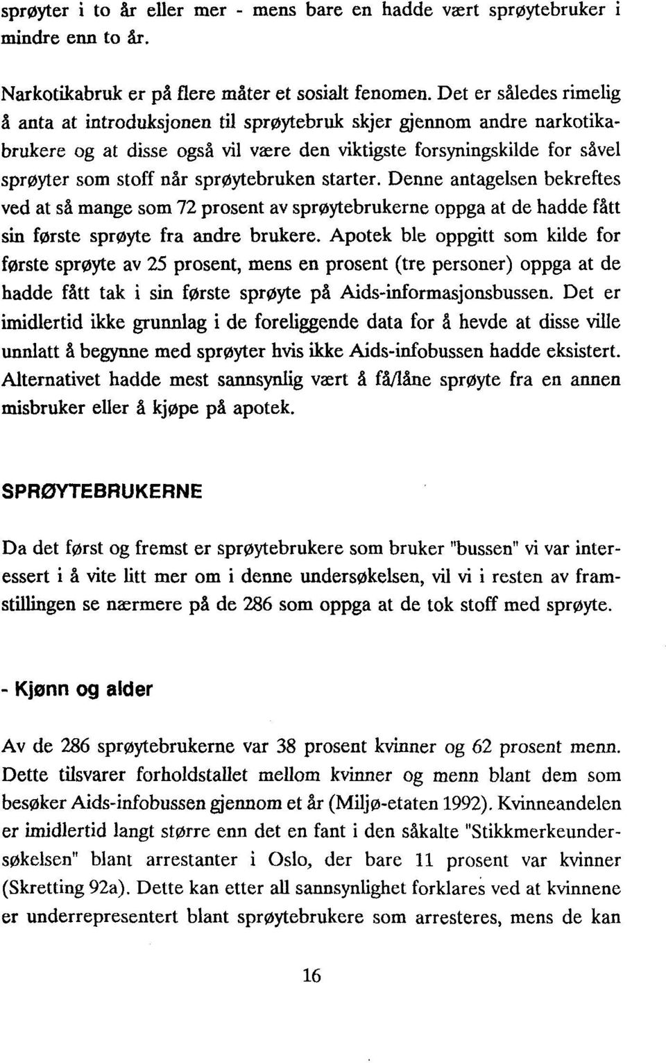 sprøytebruken starter. Denne antagelsen bekreftes ved at så mange som 72 prosent av sprøytebrukerne oppga at de hadde fått sin første sprøyte fra andre brukere.