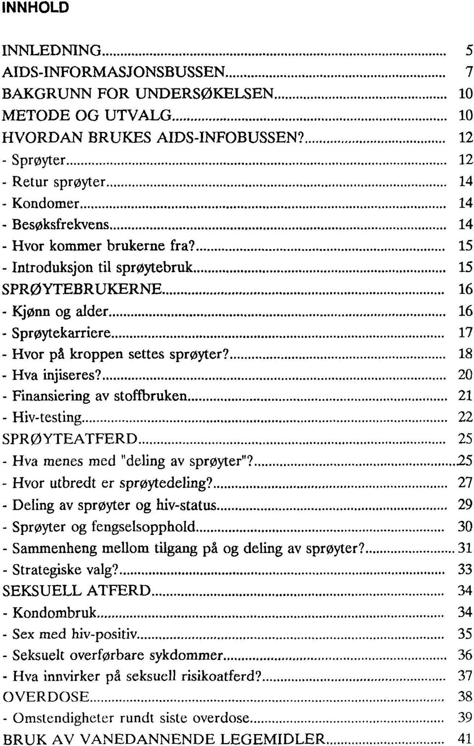 .. 17 - Hvor på kroppen settes sprøyter?... 18 - Hva injiseres?... 20 - Finansiering av stoffbruken... 21 - Hiv-testing... 22 SPRØYTEATFERD... 25 - Hva menes med "delingav sprøyter"?