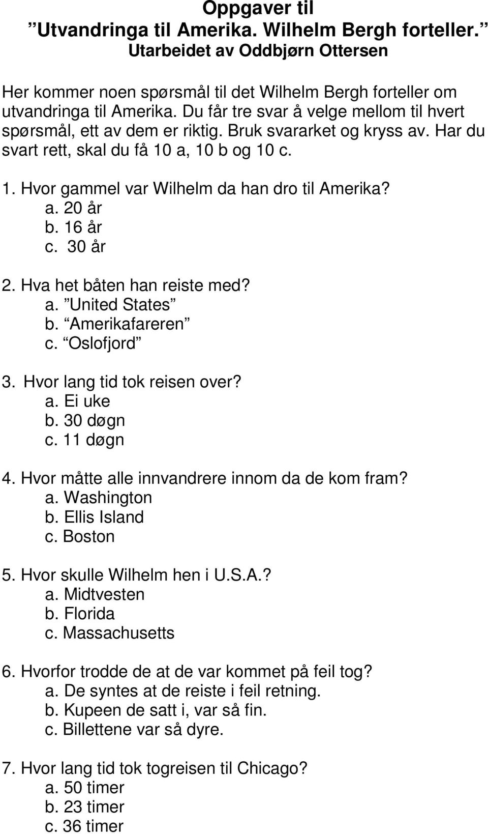 a. 20 år b. 16 år c. 30 år 2. Hva het båten han reiste med? a. United States b. Amerikafareren c. Oslofjord 3. Hvor lang tid tok reisen over? a. Ei uke b. 30 døgn c. 11 døgn 4.