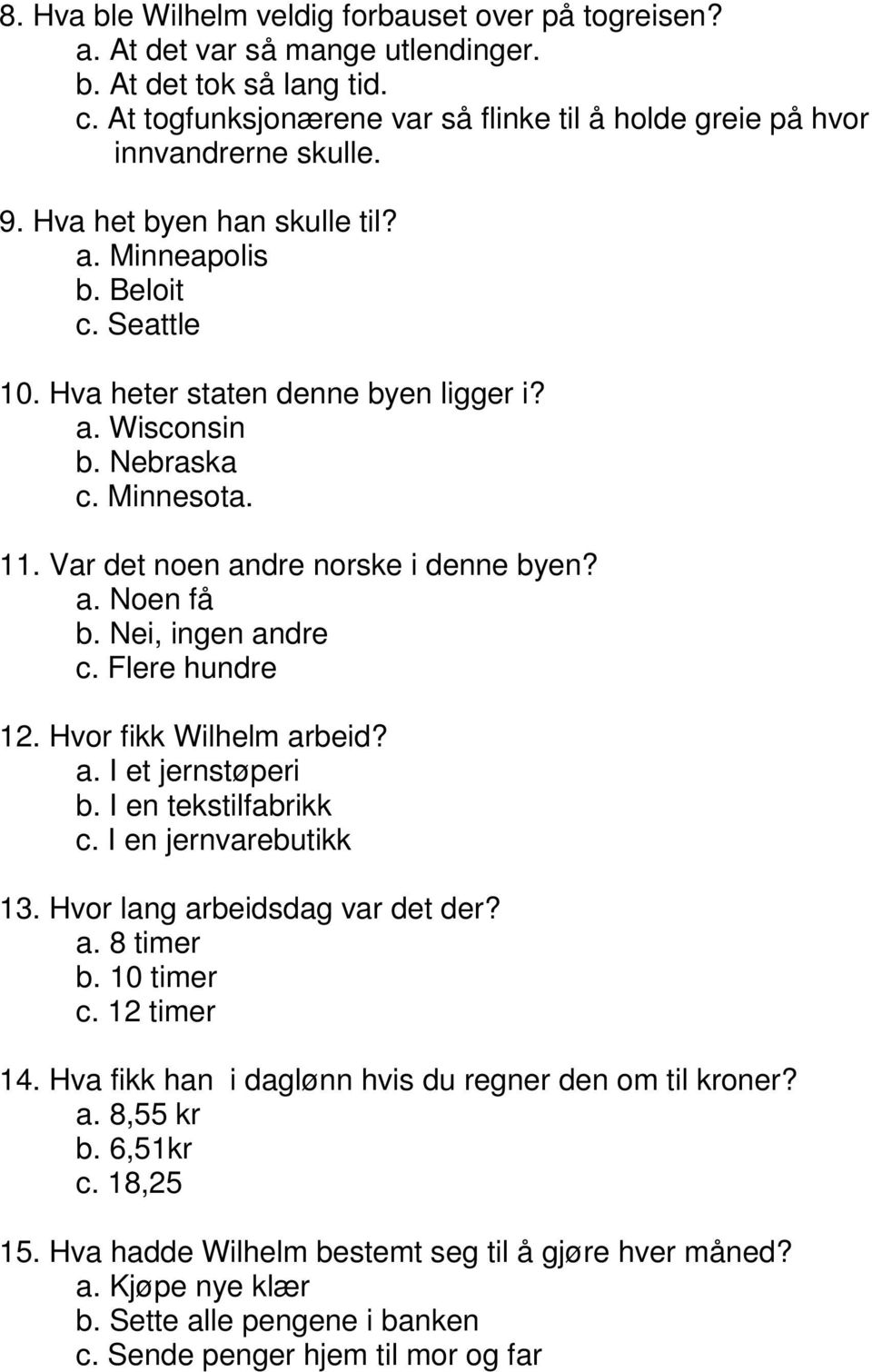 Nebraska c. Minnesota. 11. Var det noen andre norske i denne byen? a. Noen få b. Nei, ingen andre c. Flere hundre 12. Hvor fikk Wilhelm arbeid? a. I et jernstøperi b. I en tekstilfabrikk c.