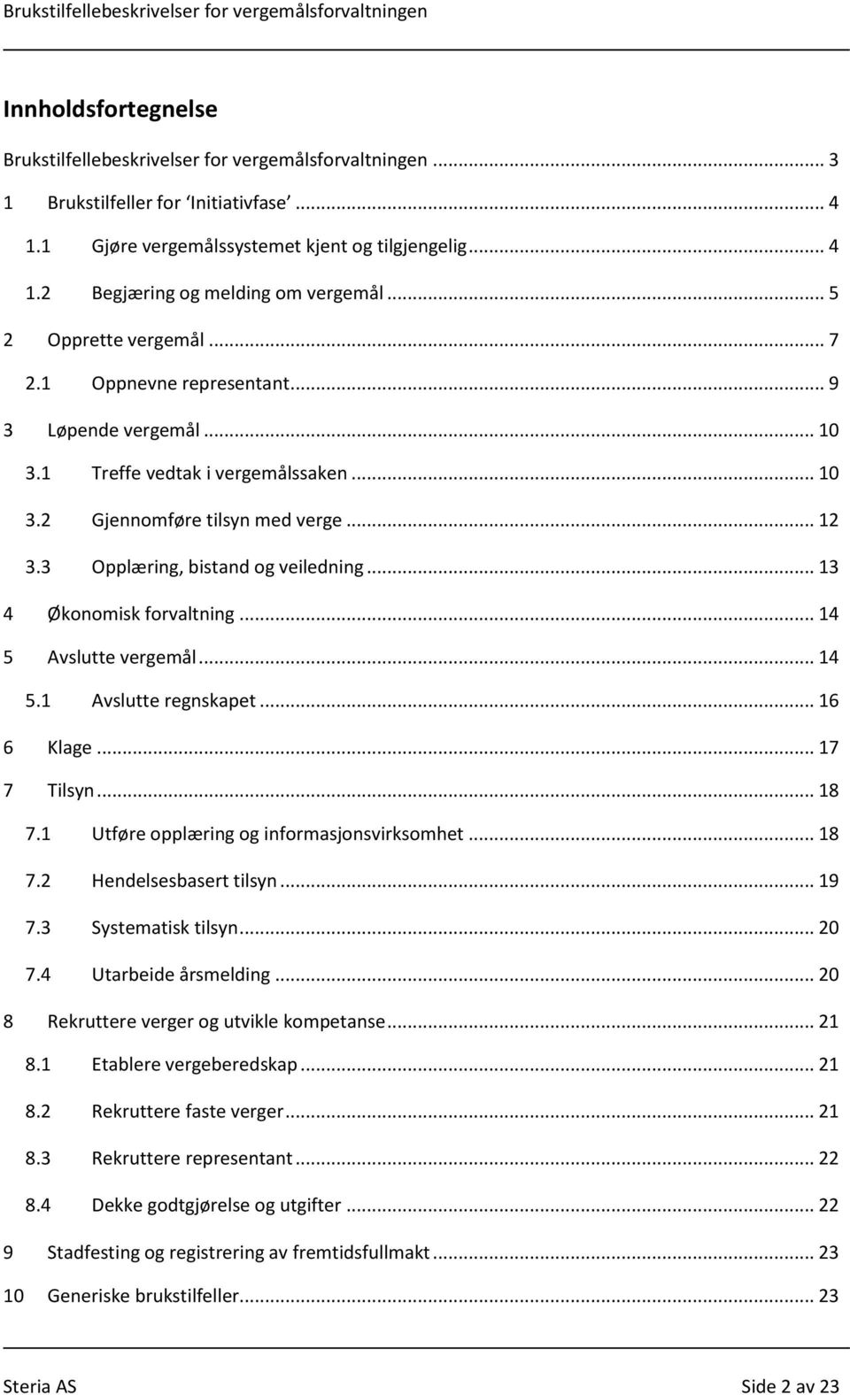 3 Opplæring, bistand og veiledning... 13 4 Økonomisk forvaltning... 14 5 Avslutte vergemål... 14 5.1 Avslutte regnskapet... 16 6 Klage... 17 7 Tilsyn... 18 7.